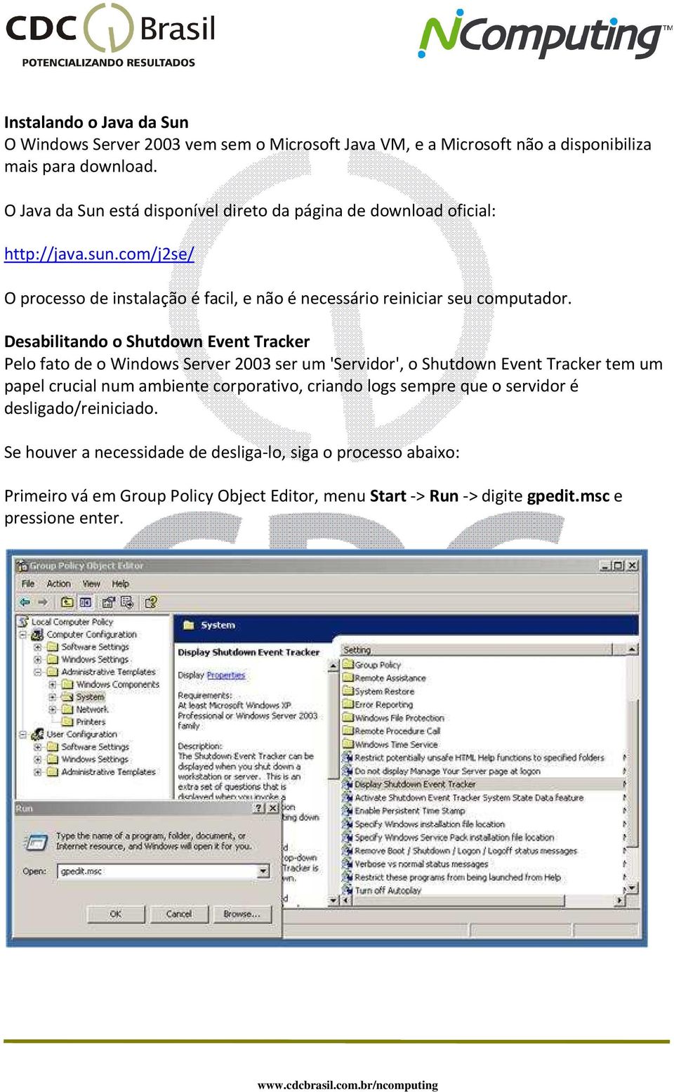 Desabilitando o Shutdown Event Tracker Pelo fato de o Windows Server 2003 ser um 'Servidor', o Shutdown Event Tracker tem um papel crucial num ambiente corporativo, criando