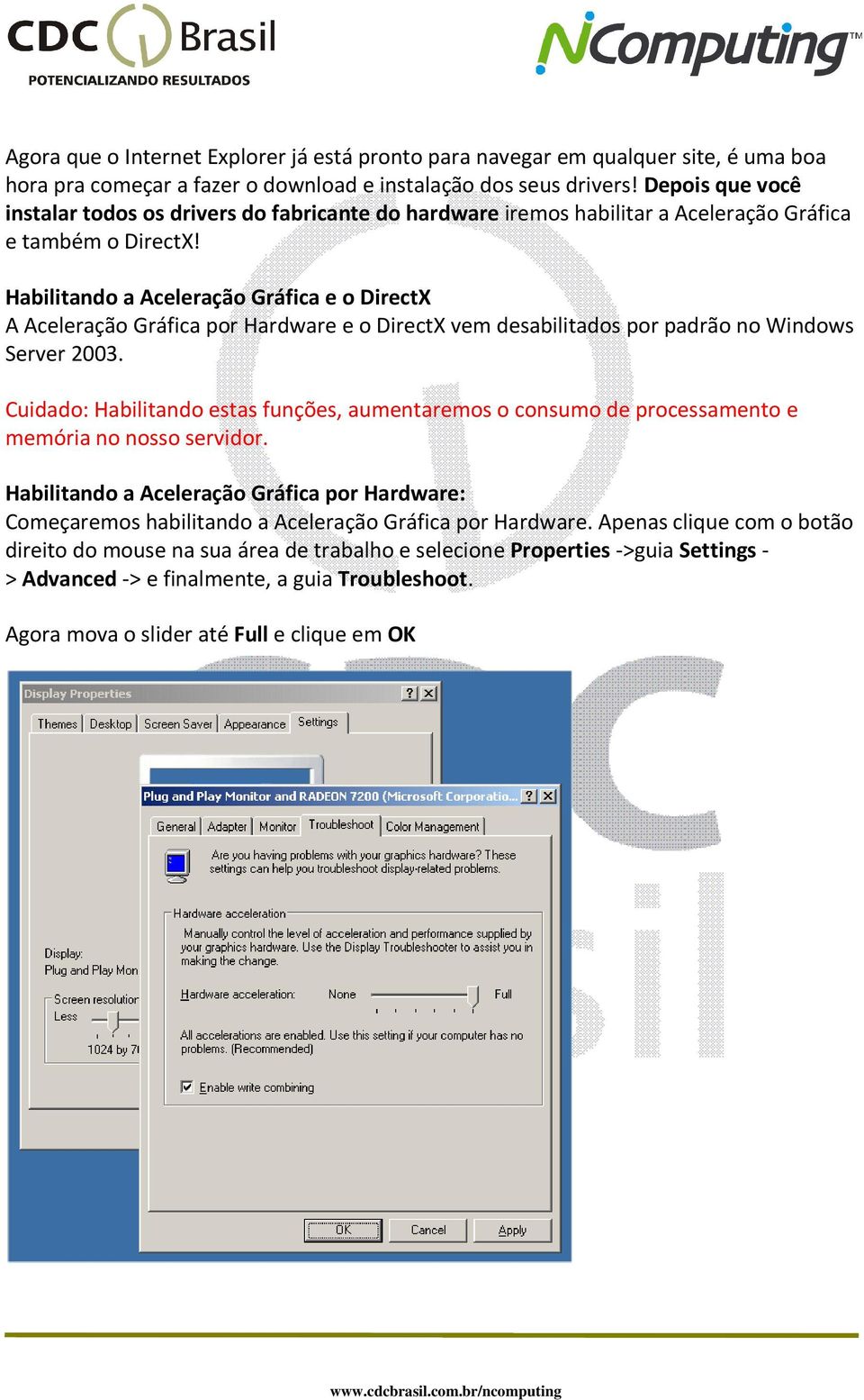 Habilitando a Aceleração Gráfica e o DirectX A Aceleração Gráfica por Hardware e o DirectX vem desabilitados por padrão no Windows Server 2003.