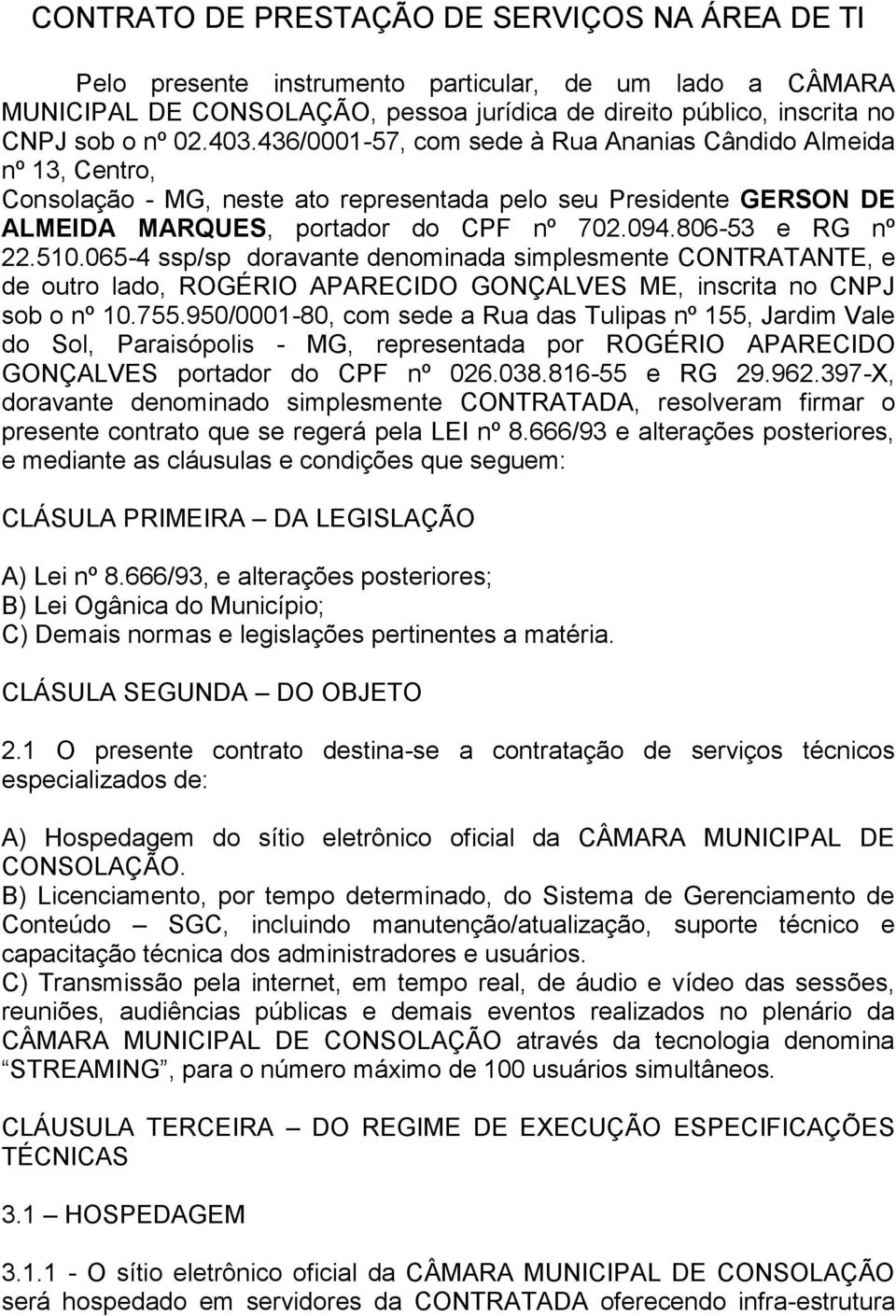 510.065-4 ssp/sp doravante denominada simplesmente CONTRATANTE, e de outro lado, ROGÉRIO APARECIDO GONÇALVES ME, inscrita no CNPJ sob o nº 10.755.