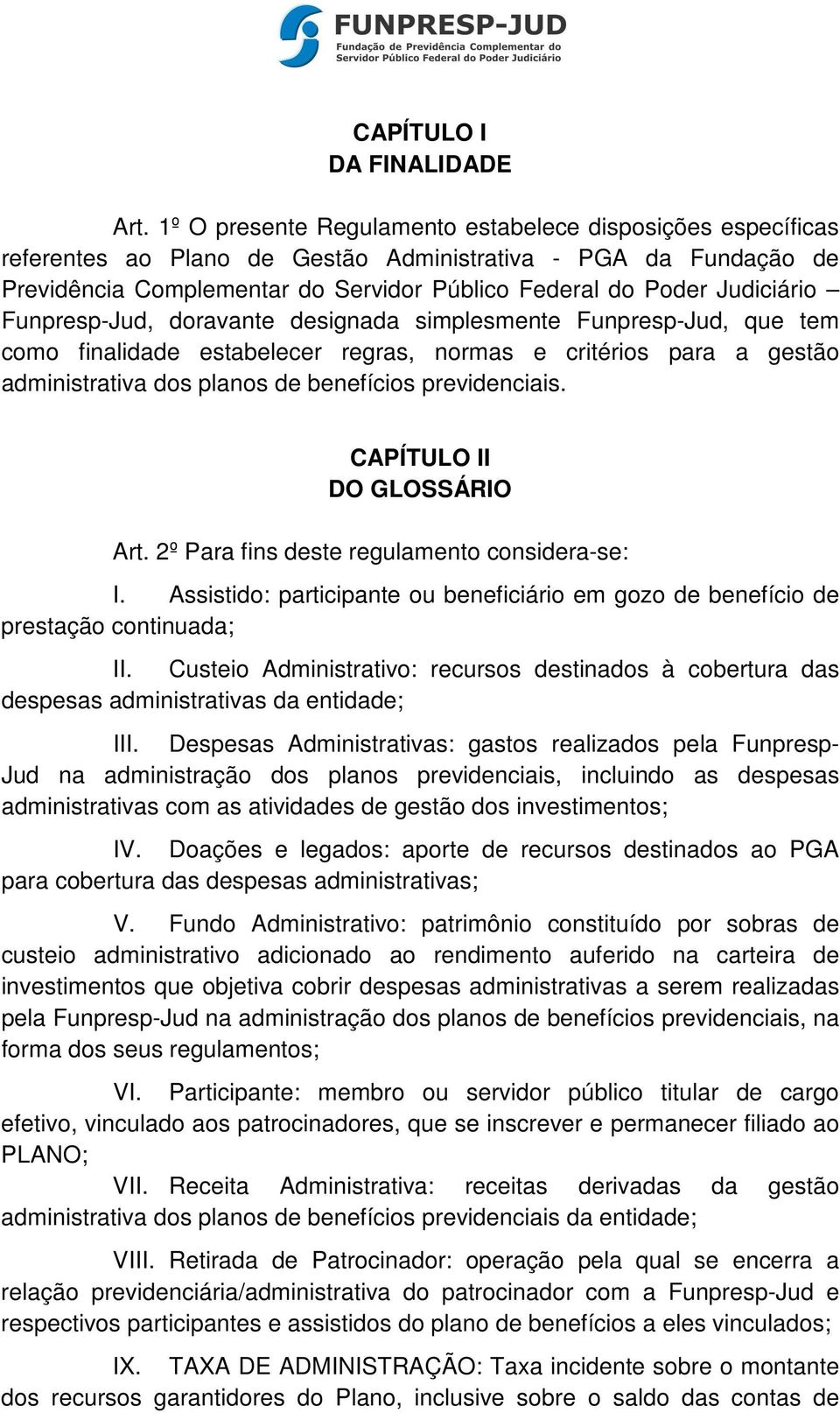 Funpresp-Jud, doravante designada simplesmente Funpresp-Jud, que tem como finalidade estabelecer regras, normas e critérios para a gestão administrativa dos planos de benefícios previdenciais.