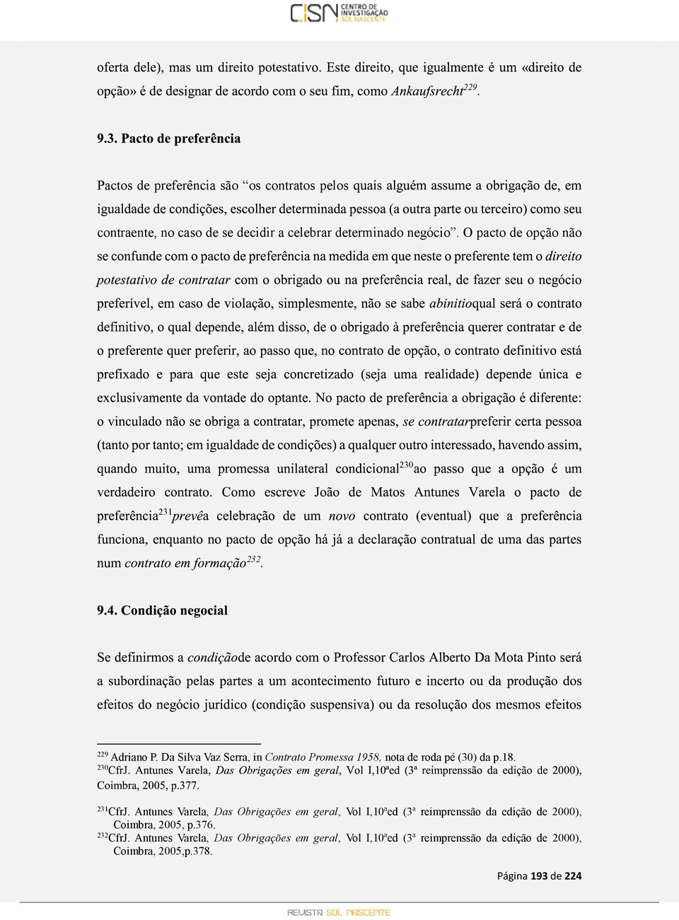 230 231 CfrJ. Antunes Varela, Das Obrigações em geral, Vol I,10ªed (3ª reimprenssão da edição de 2000), Coimbra, 2005, p.376.