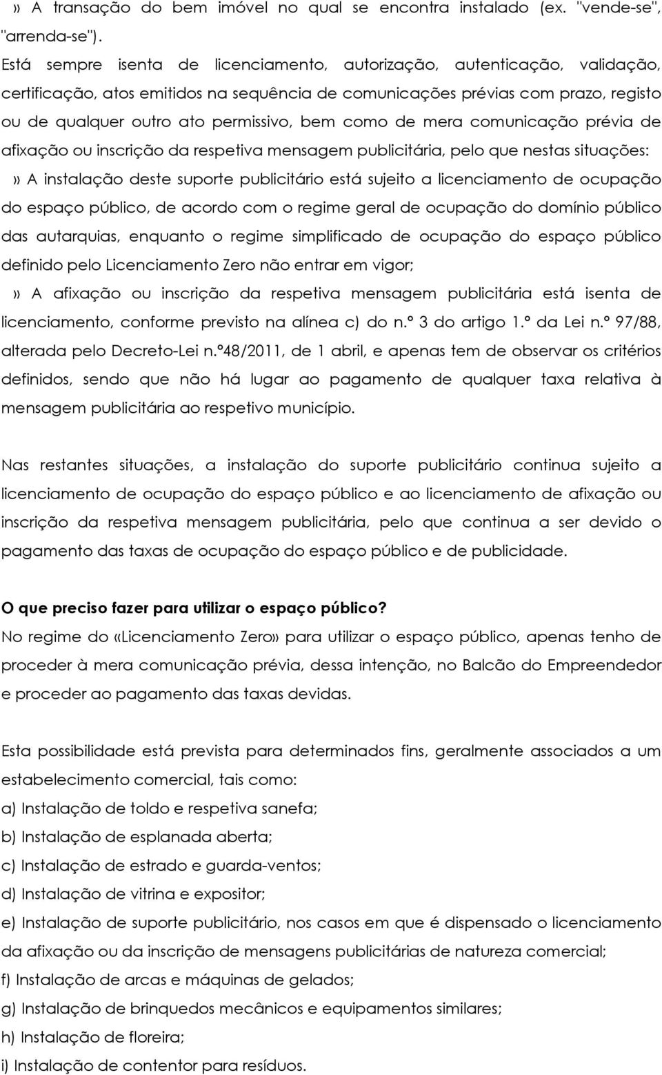 como de mera comunicação prévia de afixação ou inscrição da respetiva mensagem publicitária, pelo que nestas situações:» A instalação deste suporte publicitário está sujeito a licenciamento de