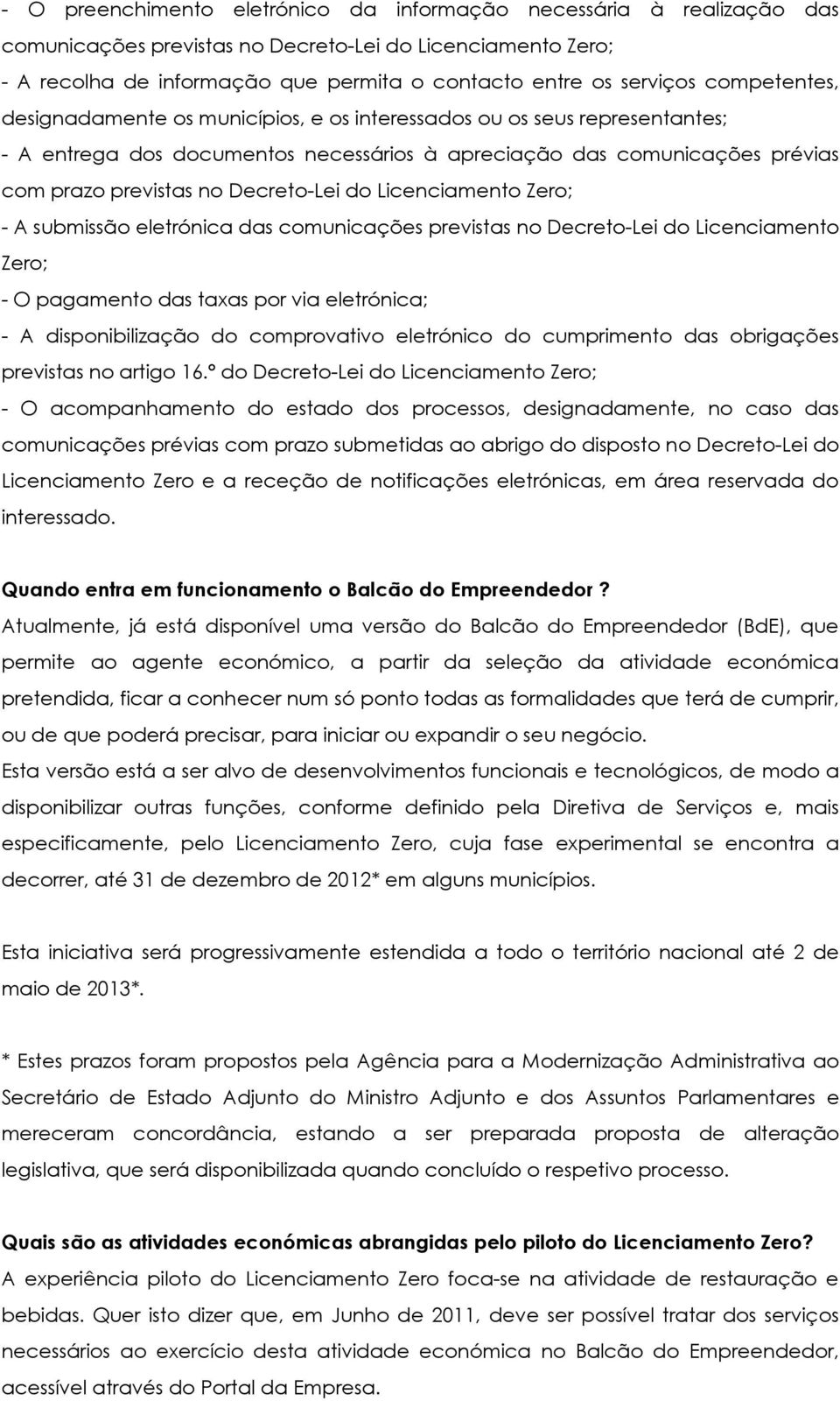 do Licenciamento Zero; - A submissão eletrónica das comunicações previstas no Decreto-Lei do Licenciamento Zero; - O pagamento das taxas por via eletrónica; - A disponibilização do comprovativo