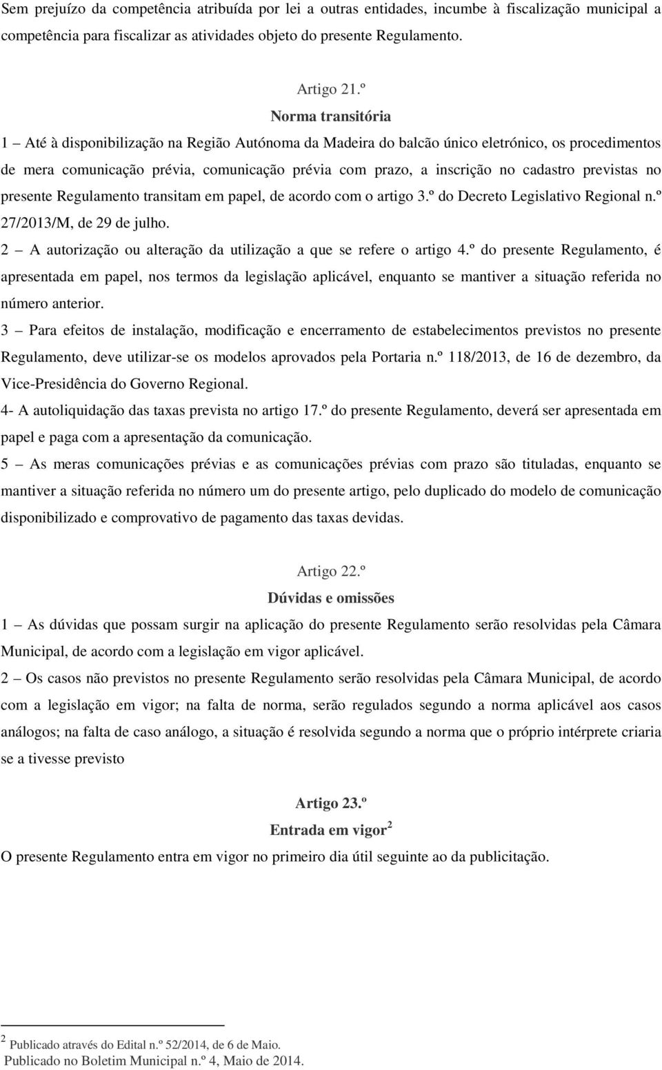 cadastro previstas no presente Regulamento transitam em papel, de acordo com o artigo 3.º do Decreto Legislativo Regional n.º 27/2013/M, de 29 de julho.