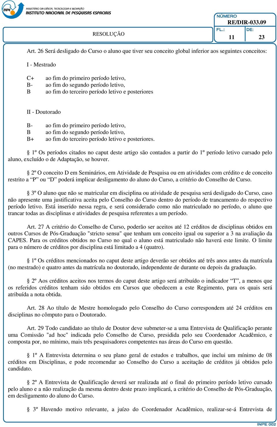 terceiro período letivo e posteriores II - Doutorado B- ao fim do primeiro período letivo, B ao fim do segundo período letivo, B+ ao fim do terceiro período letivo e posteriores.