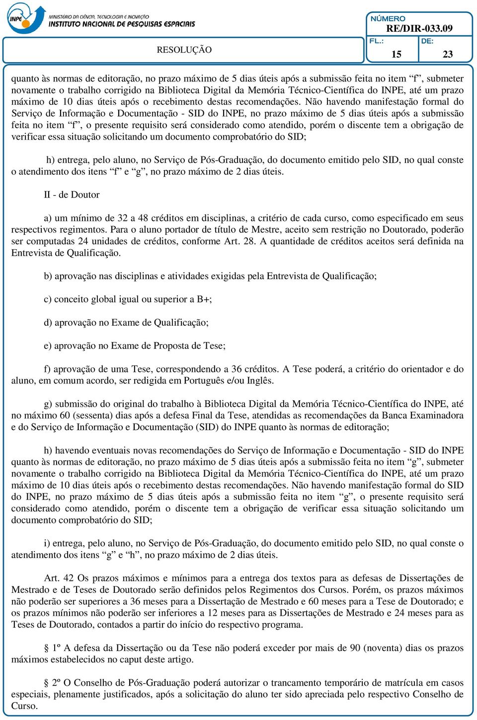 Não havendo manifestação formal do Serviço de Informação e Documentação - SID do INPE, no prazo máximo de 5 dias úteis após a submissão feita no item f, o presente requisito será considerado como