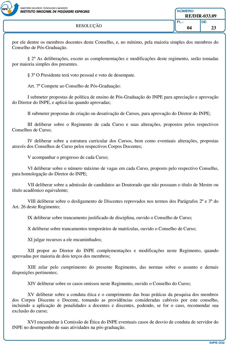 7º Compete ao Conselho de Pós-Graduação: I submeter propostas de política de ensino de Pós-Graduação do INPE para apreciação e aprovação do Diretor do INPE, e aplicá-las quando aprovadas; II submeter