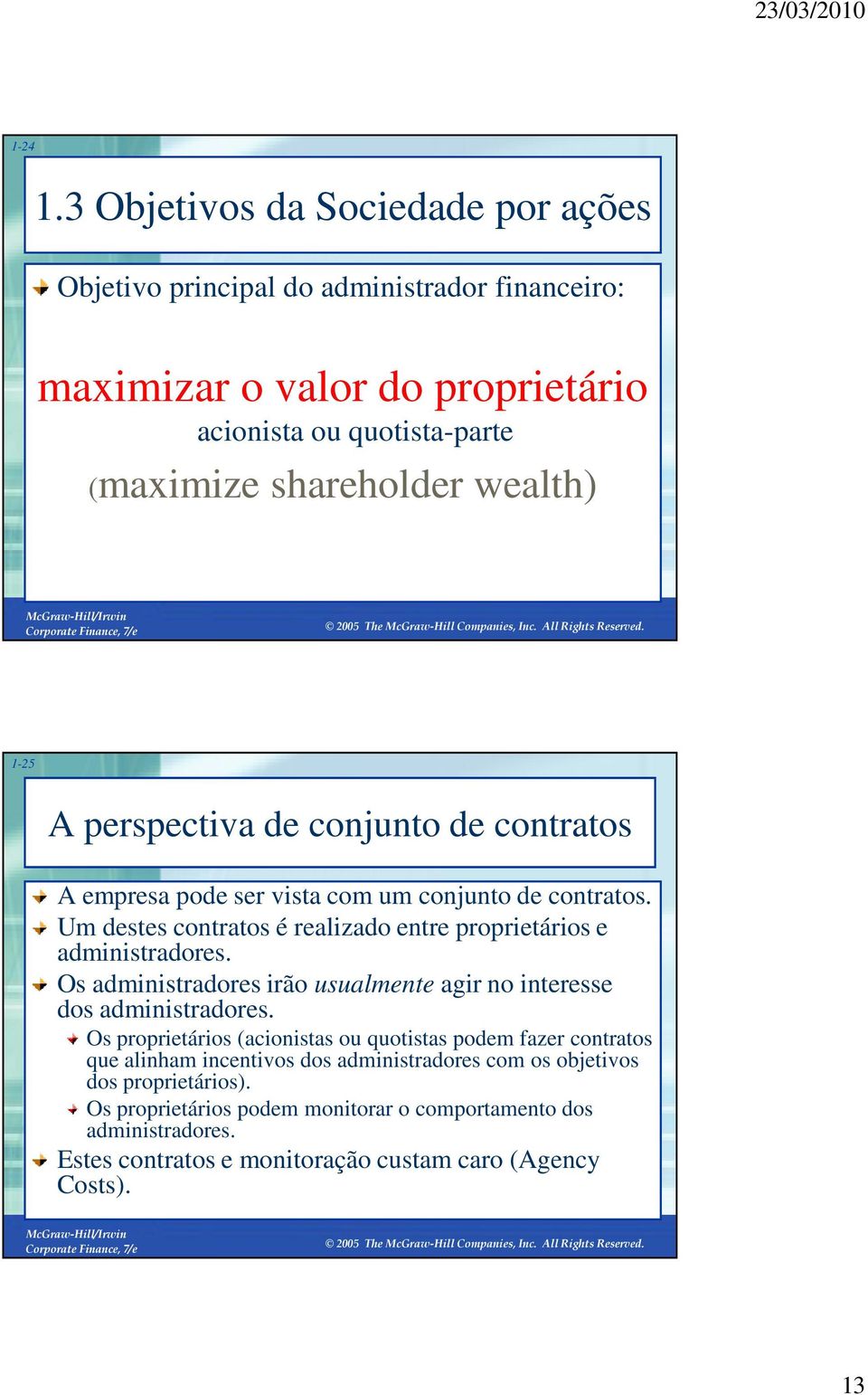 perspectiva de conjunto de contratos A empresa pode ser vista com um conjunto de contratos. A empresa pode ser vista com um conjunto de contratos. Um destes contratos é realizado entre proprietários e administradores.