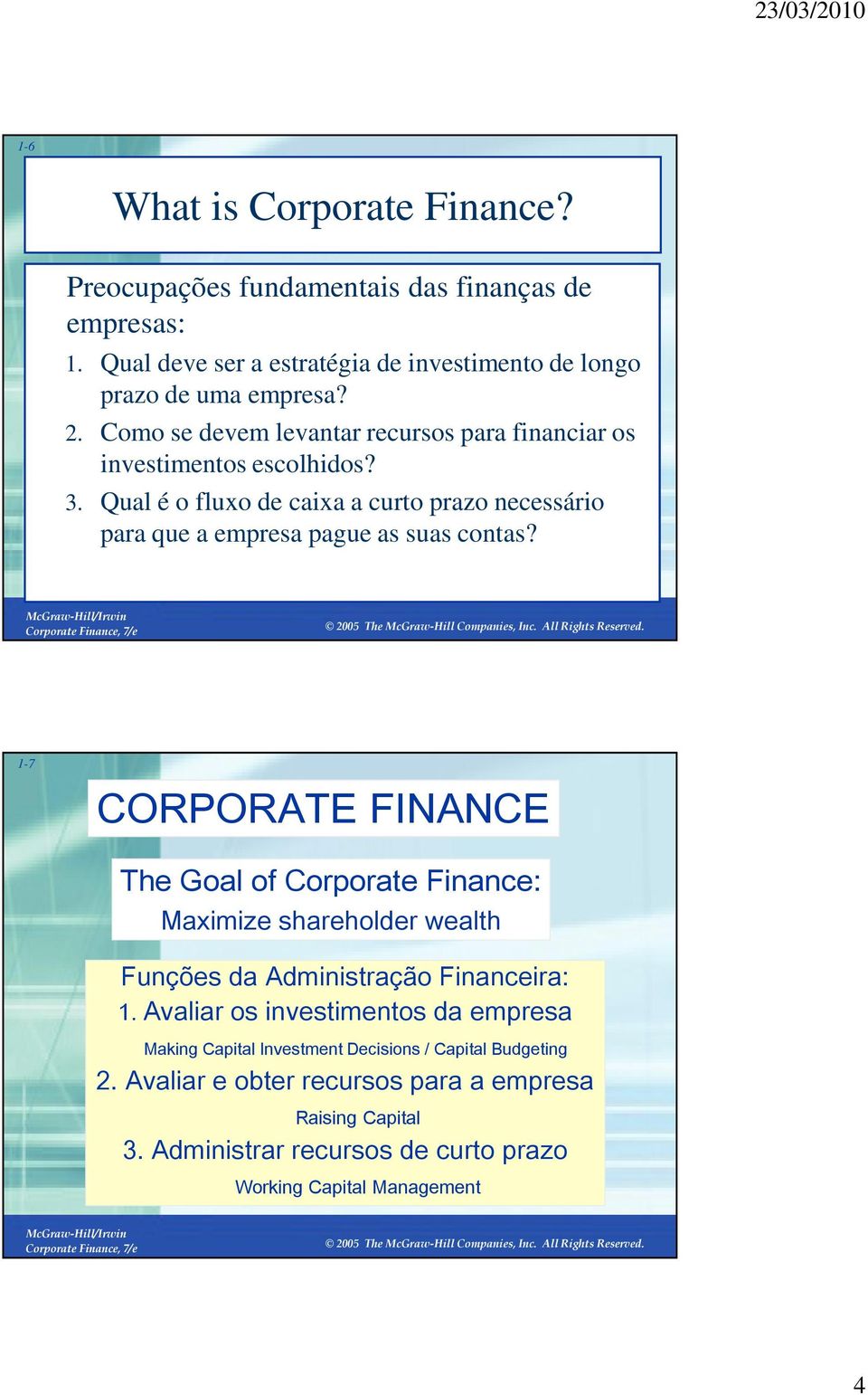 1-7 CORPORATE FINANCE The Goal of Corporate Finance: Maximize shareholder wealth Funções da Administração Financeira: 1.