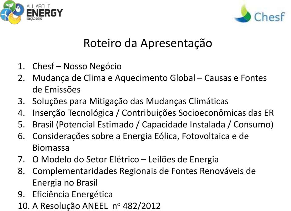 Brasil (Potencial Estimado / Capacidade Instalada / Consumo) 6. Considerações sobre a Energia Eólica, Fotovoltaica e de Biomassa 7.