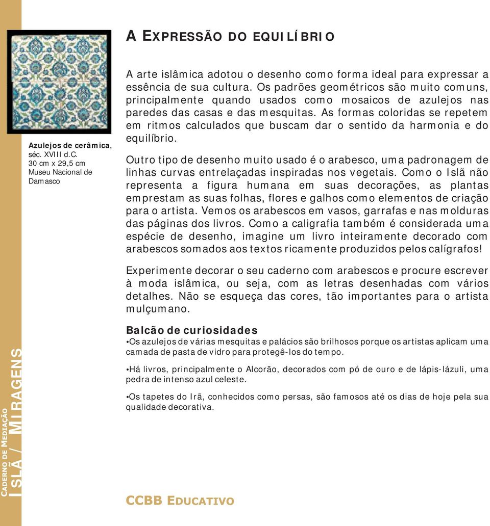 As formas coloridas se repetem em ritmos calculados que buscam dar o sentido da harmonia e do equilíbrio.