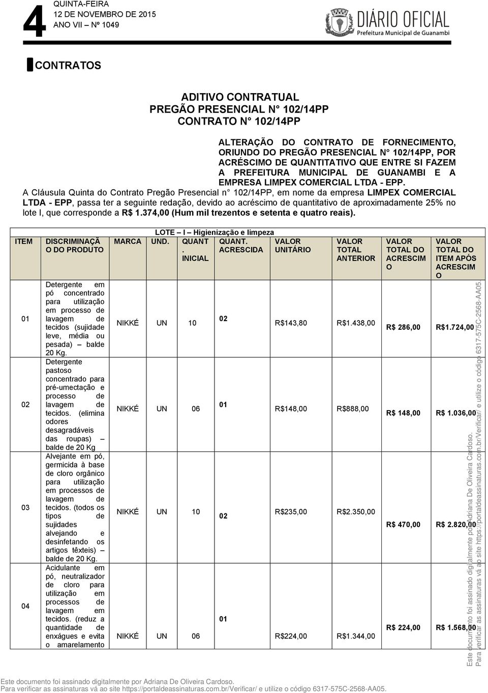 A Cláusula Quinta do Contrato Pregão Presencial n 102/14PP, em nome da empresa LIMPEX COMERCIAL LTDA - EPP, passa ter a seguinte redação, devido ao acréscimo de quantitativo de aproximadamente 25% no