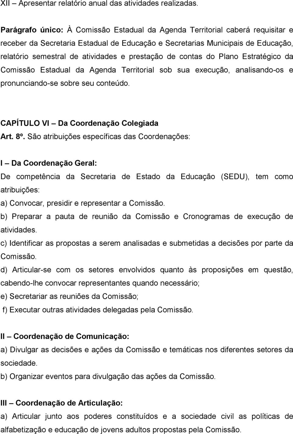 prestação de contas do Plano Estratégico da Comissão Estadual da Agenda Territorial sob sua execução, analisando-os e pronunciando-se sobre seu conteúdo. CAPÍTULO VI Da Coordenação Colegiada Art. 8º.