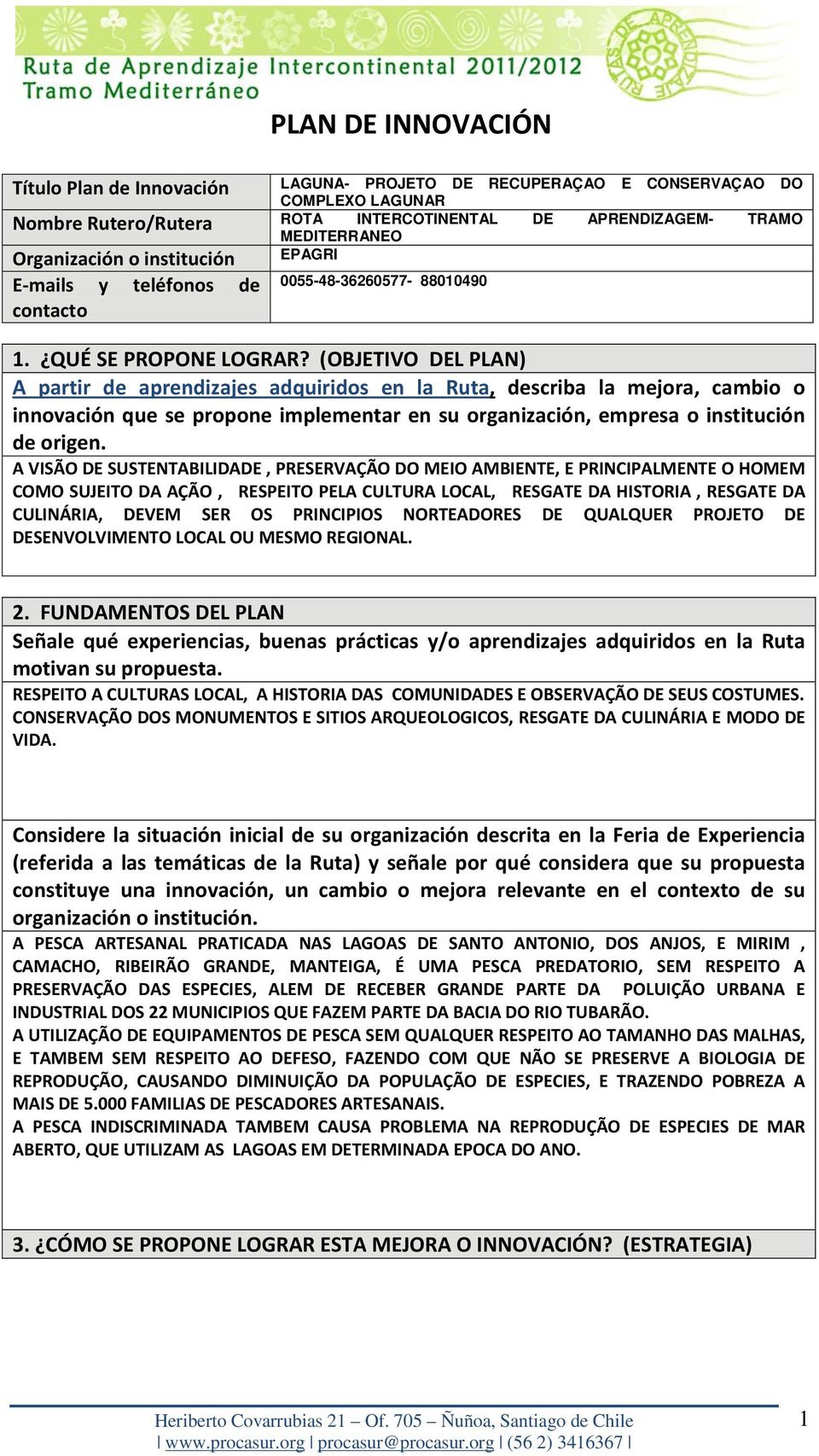 (OBJETIVO DEL PLAN) A partir de aprendizajes adquiridos en la Ruta, describa la mejora, cambio o innovación que se propone implementar en su organización, empresa o institución de origen.