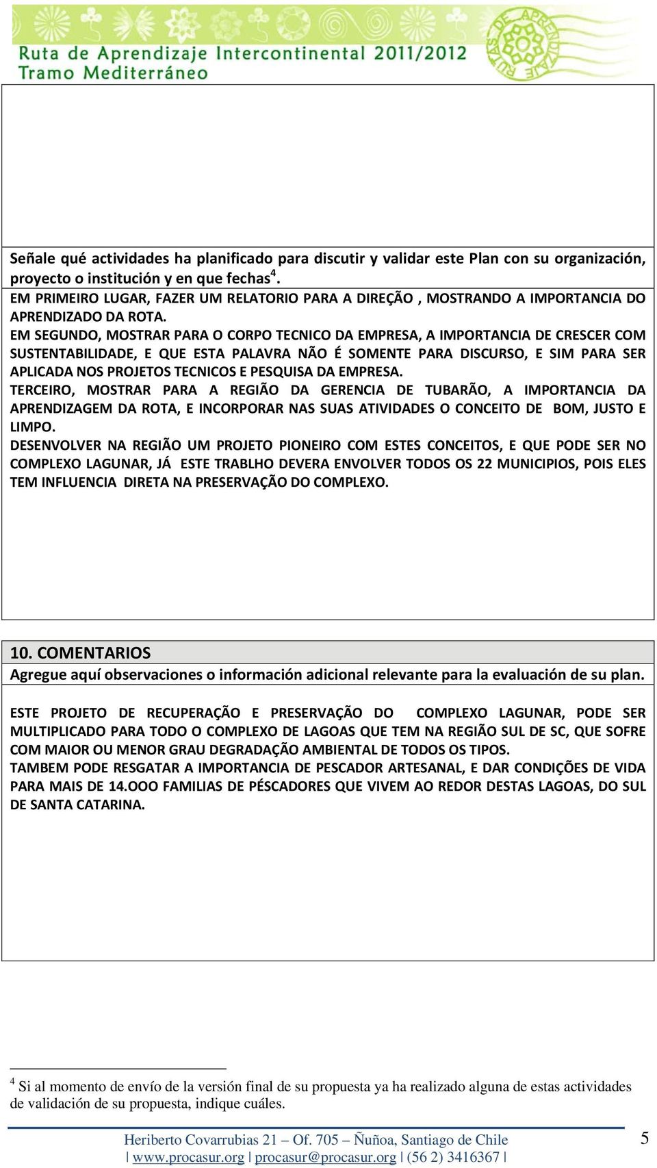 EM SEGUNDO, MOSTRAR PARA O CORPO TECNICO DA EMPRESA, A IMPORTANCIA DE CRESCER COM SUSTENTABILIDADE, E QUE ESTA PALAVRA NÃO É SOMENTE PARA DISCURSO, E SIM PARA SER APLICADA NOS PROJETOS TECNICOS E