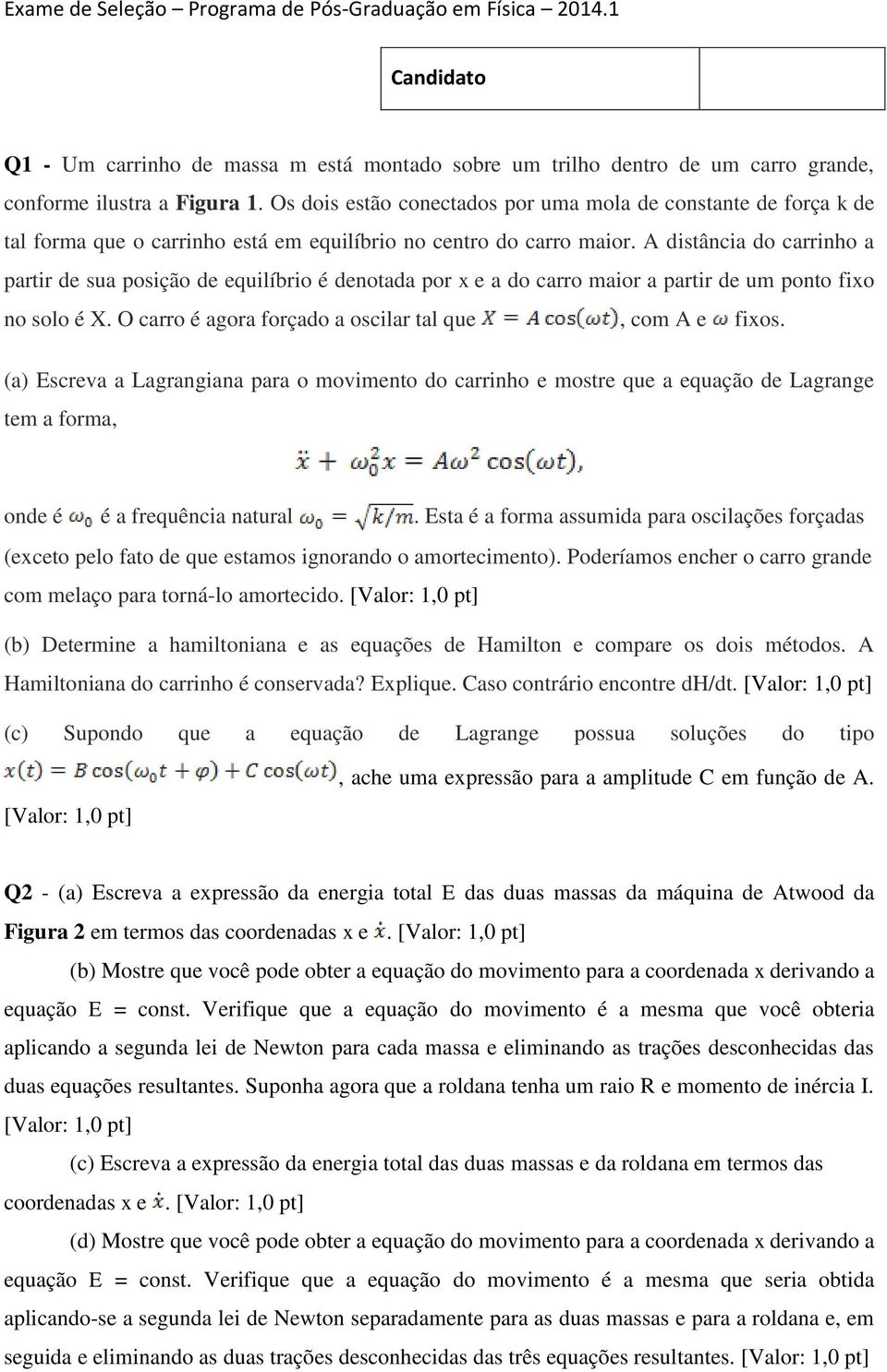 A distância do carrinho a partir de sua posição de equilíbrio é denotada por x e a do carro maior a partir de um ponto fixo no solo é X. O carro é agora forçado a oscilar tal que, com A e fixos.