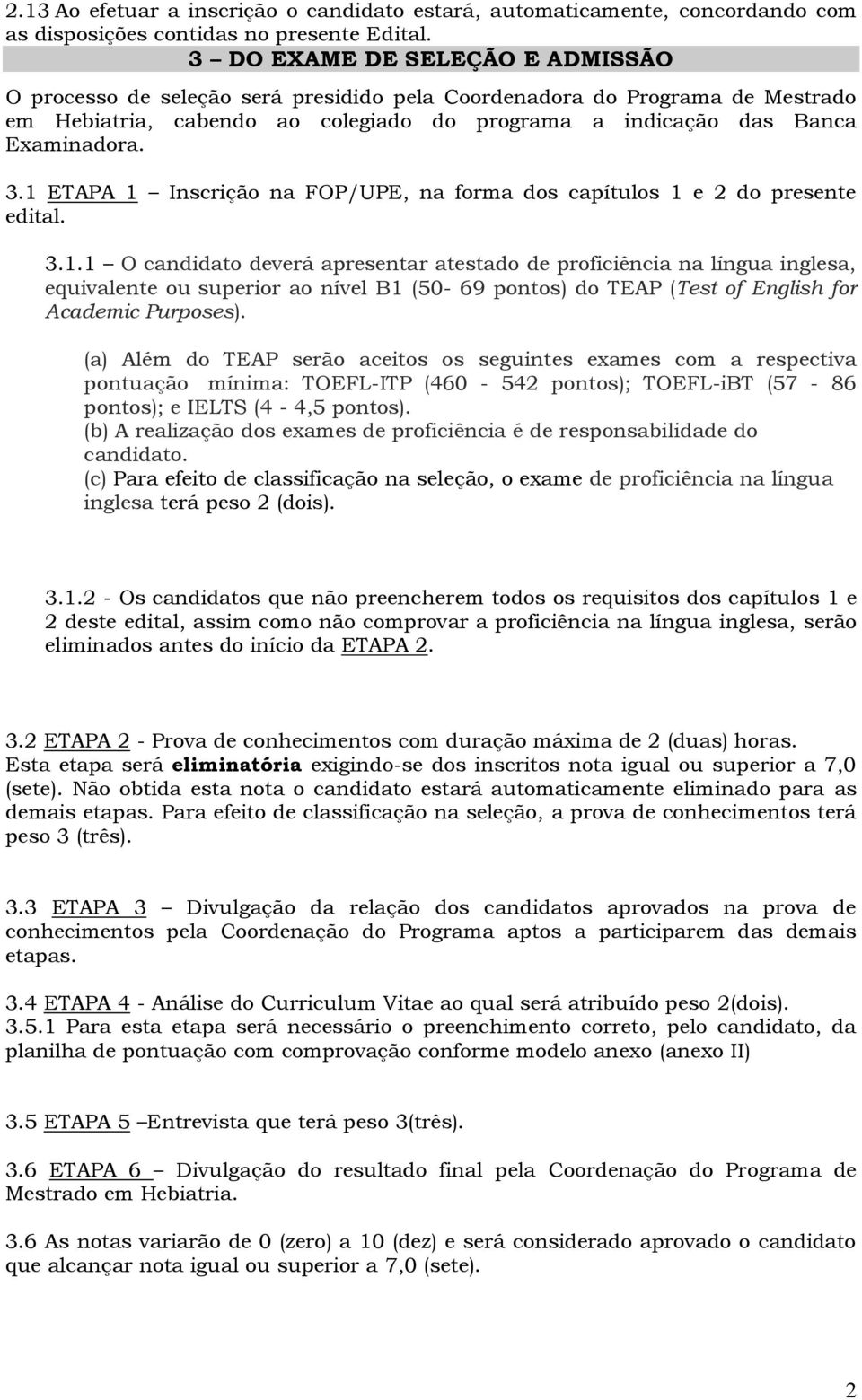 1 ETAPA 1 Inscrição na FOP/UPE, na forma dos capítulos 1 e 2 do presente edital. 3.1.1 O candidato deverá apresentar atestado de proficiência na língua inglesa, equivalente ou superior ao nível B1 (50-69 pontos) do TEAP (Test of English for Academic Purposes).