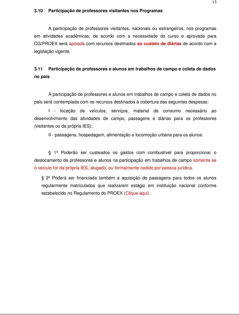 11 Participação de professores e alunos em trabalhos de campo e coleta de dados no país A participação de professores e alunos em trabalhos de campo e coleta de dados no país será contemplada com os