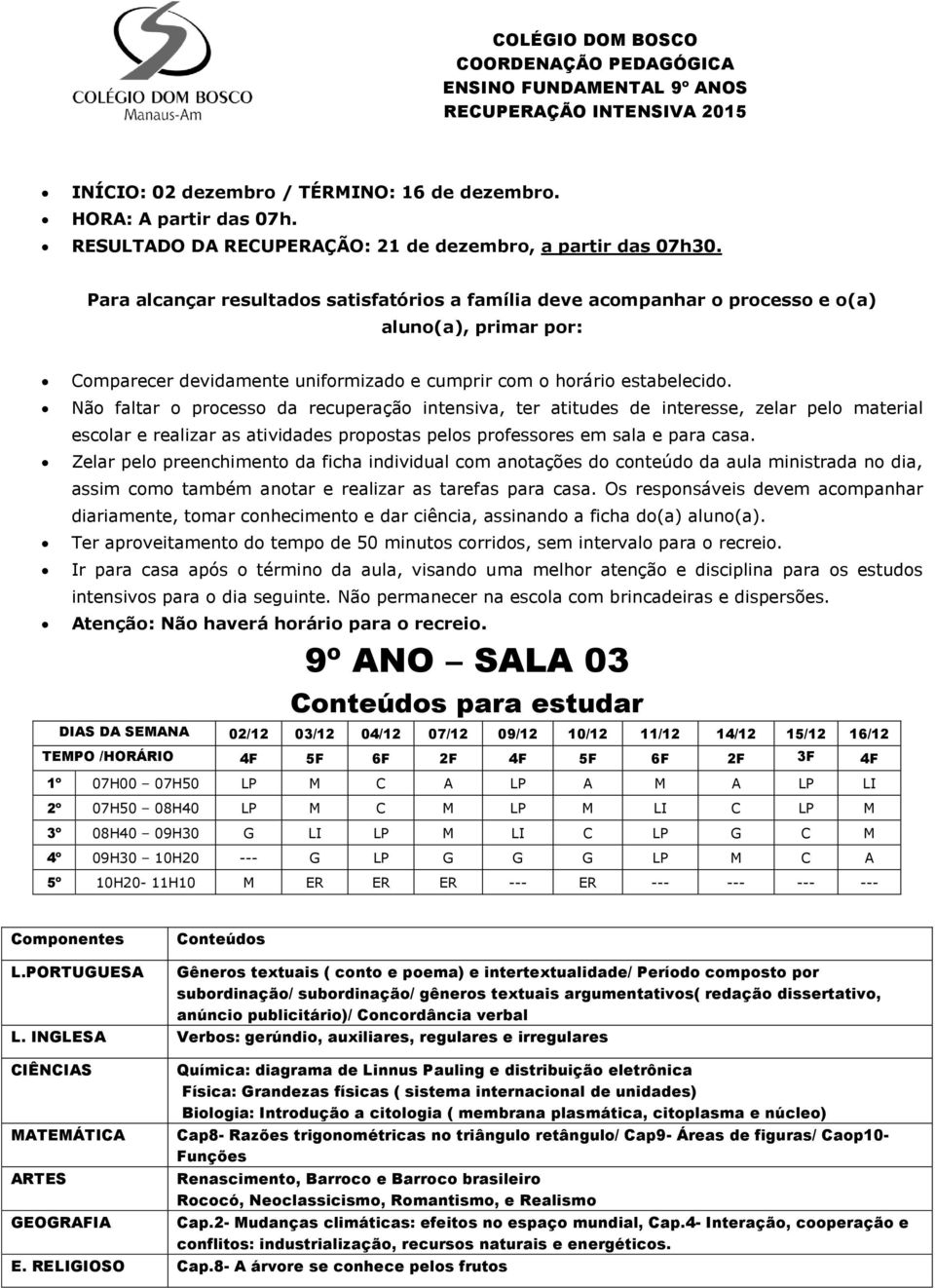 9º ANO SALA 03 para estudar 1º 07H00 07H50 LP M C A LP A M A LP LI 2º 07H50 08H40 LP M C M LP M LI C LP M 3º 08H40 09H30 G LI LP M LI C LP G C M 4º 09H30 10H20 --- G LP G G G LP M C A 5º 10H20-11H10