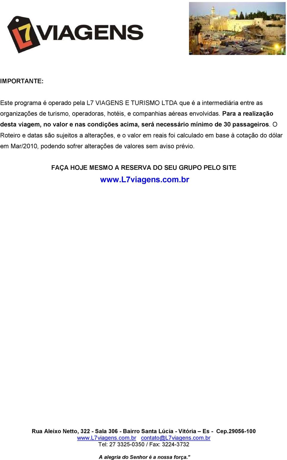 Para a realização desta viagem, no valor e nas condições acima, será necessário mínimo de 30 passageiros.