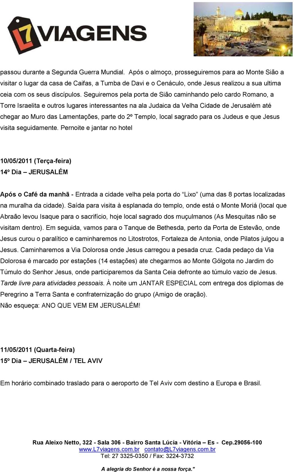 Seguiremos pela porta de Sião caminhando pelo cardo Romano, a Torre Israelita e outros lugares interessantes na ala Judaica da Velha Cidade de Jerusalém até chegar ao Muro das Lamentações, parte do