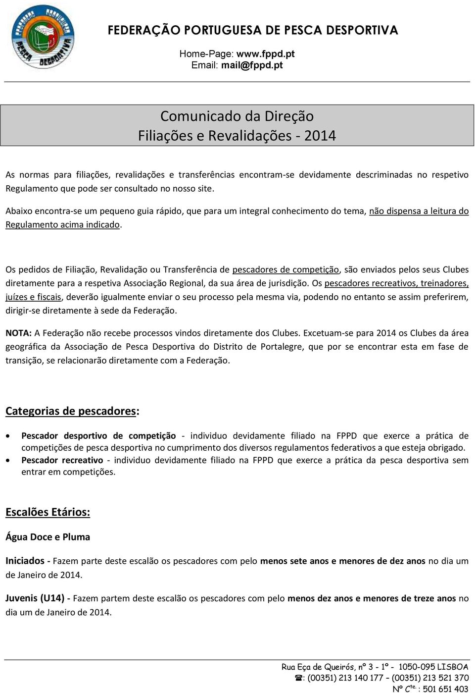 Os pedidos de Filiação, Revalidação ou Transferência de pescadores de competição, são enviados pelos seus Clubes diretamente para a respetiva Associação Regional, da sua área de jurisdição.