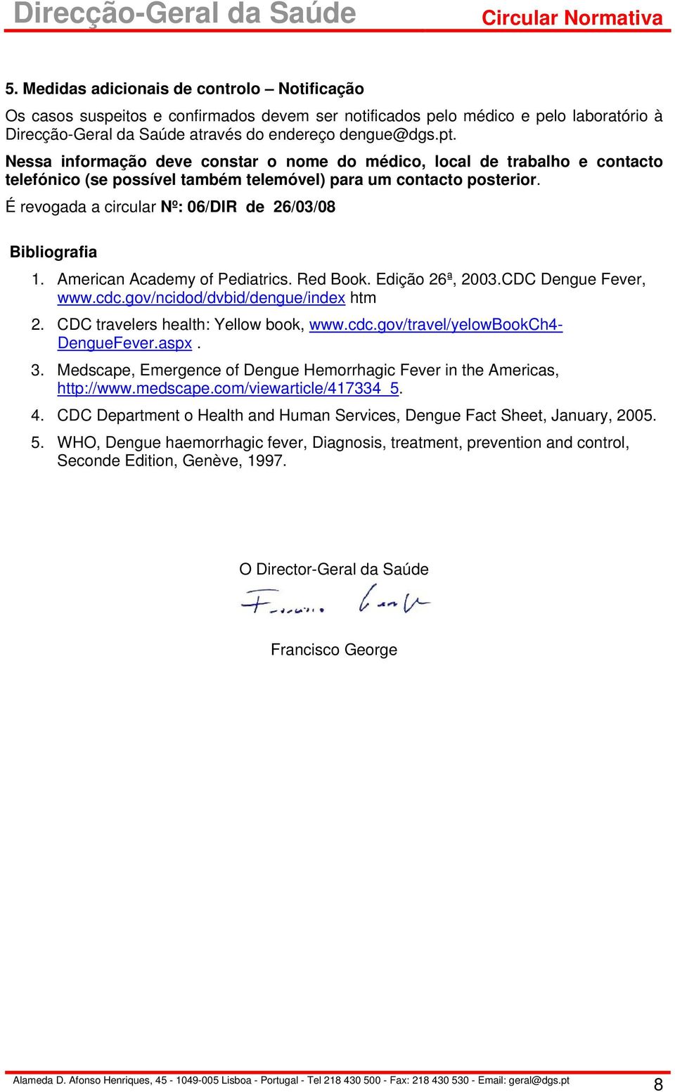 É revogada a circular Nº: 06/DIR de 26/03/08 Bibliografia 1. American Academy of Pediatrics. Red Book. Edição 26ª, 2003.CDC Dengue Fever, www.cdc.gov/ncidod/dvbid/dengue/index htm 2.