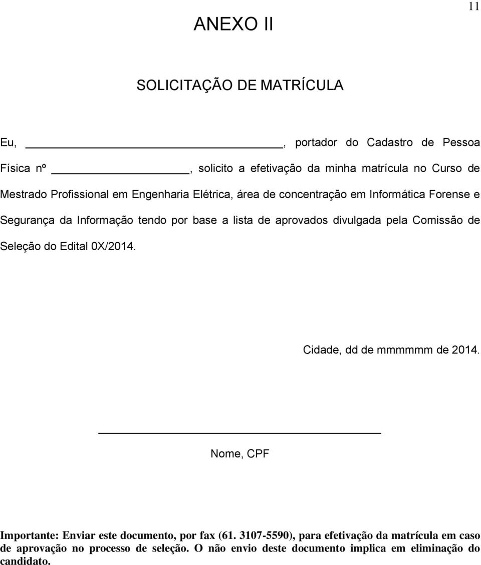 aprovados divulgada pela Comissão de Seleção do Edital 0X/2014. Cidade, dd de mmmmmm de 2014.