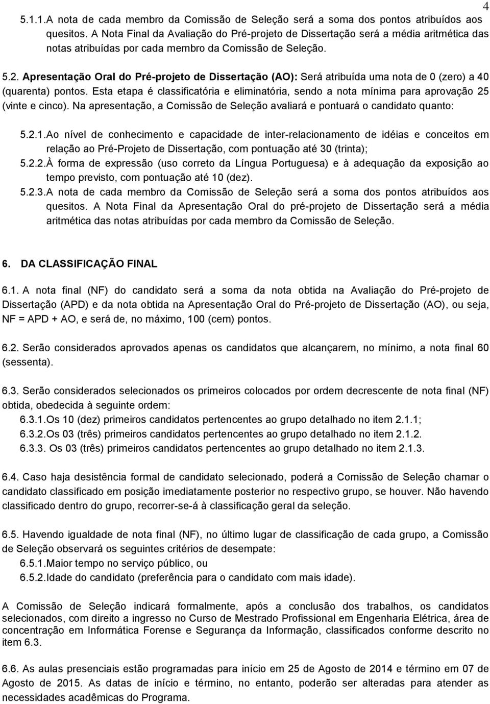 Apresentação Oral do Pré-projeto de Dissertação (AO): Será atribuída uma nota de 0 (zero) a 40 (quarenta) pontos.