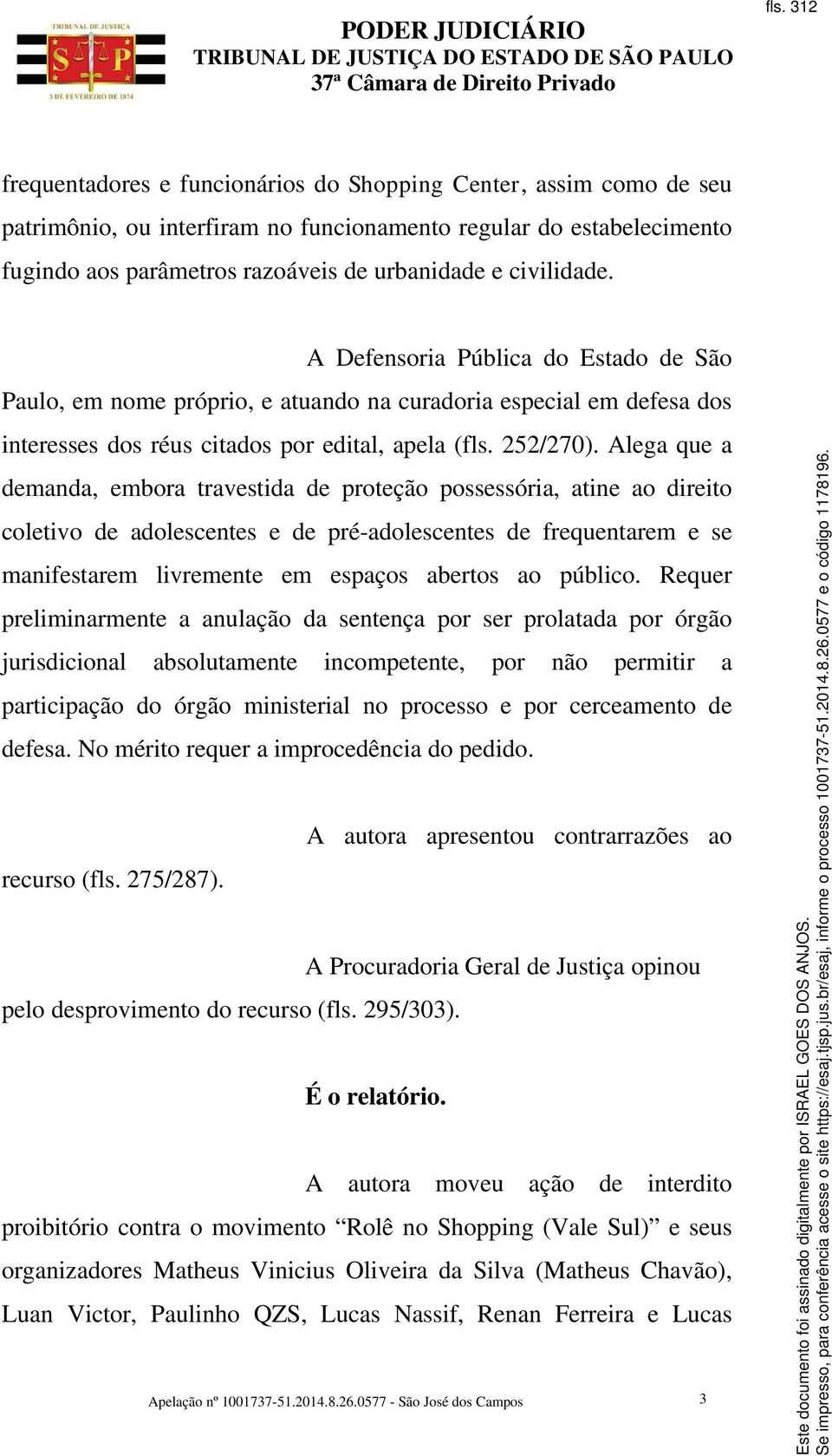 Alega que a demanda, embora travestida de proteção possessória, atine ao direito coletivo de adolescentes e de pré-adolescentes de frequentarem e se manifestarem livremente em espaços abertos ao