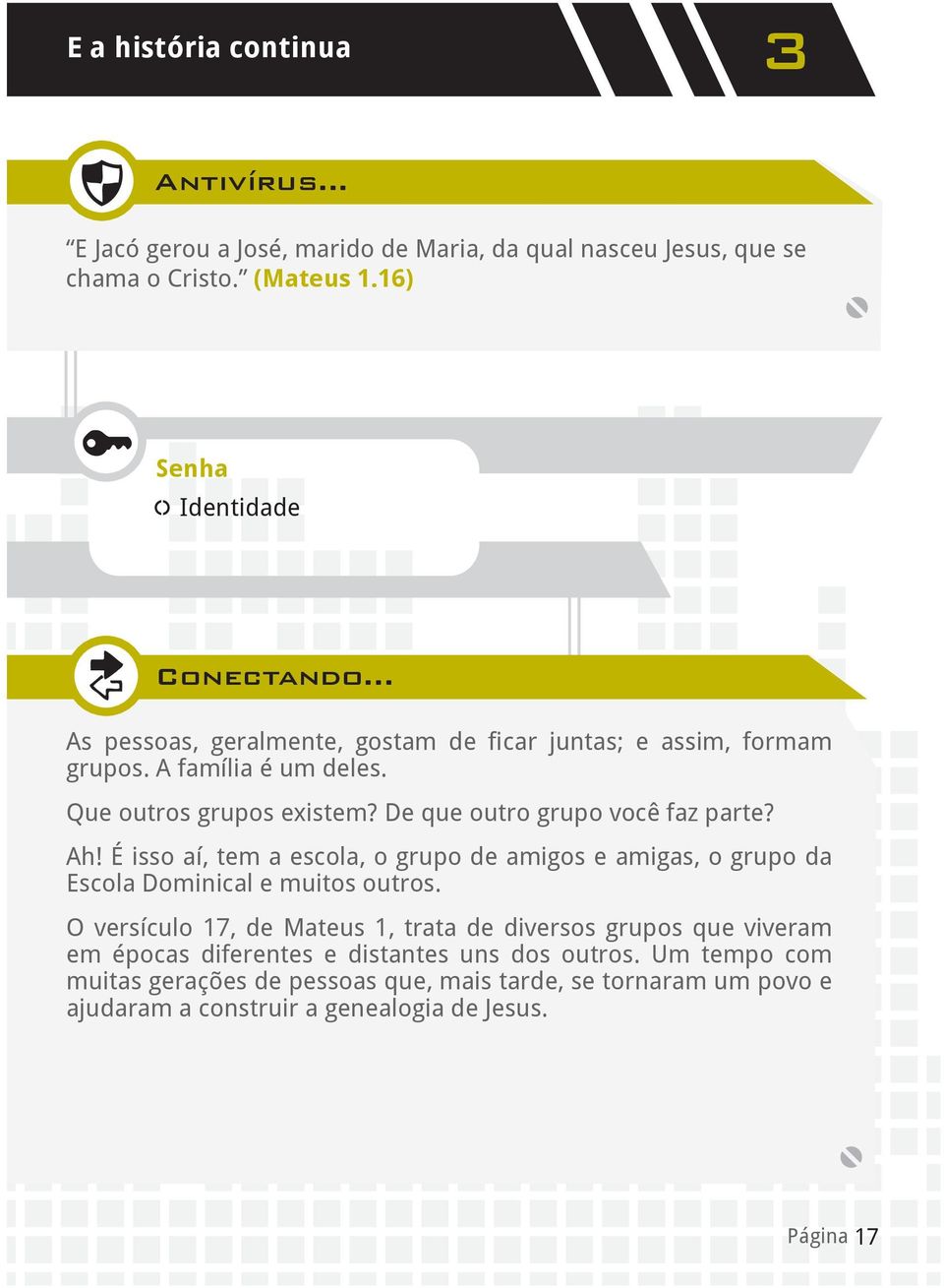 Que outros grupos existem? De que outro grupo você faz parte? Ah! É isso aí, tem a escola, o grupo de amigos e amigas, o grupo da Escola Dominical e muitos outros.