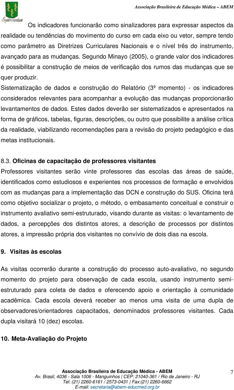 Segundo Minayo (2005), o grande valor dos indicadores é possibilitar a construção de meios de verificação dos rumos das mudanças que se quer produzir.