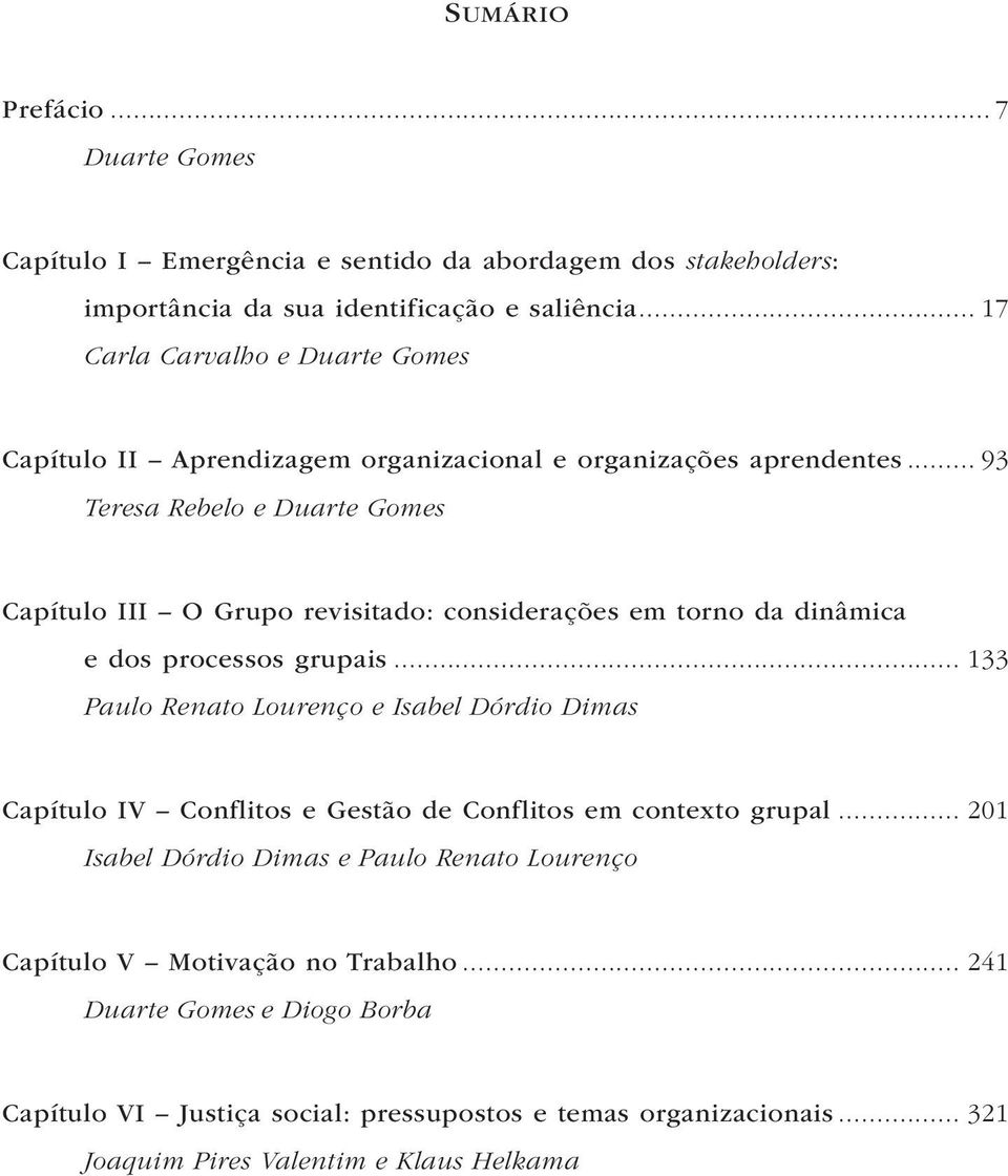 .. 93 Teresa Rebelo e Duarte Gomes Capítulo III O Grupo revisitado: considerações em torno da dinâmica e dos processos grupais.