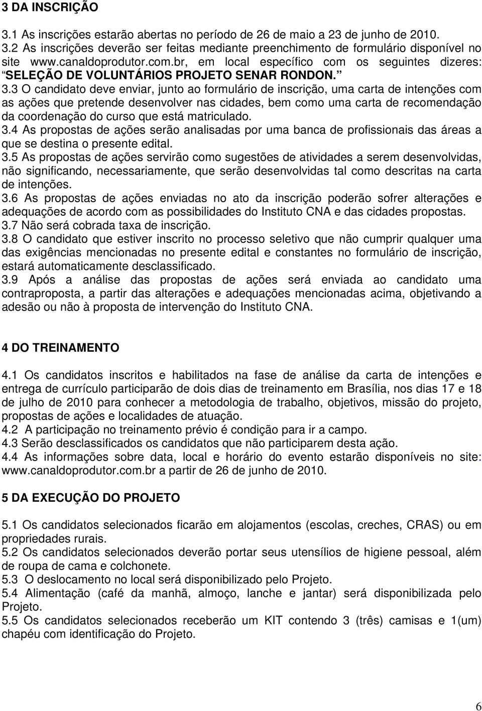 3 O candidato deve enviar, junto ao formulário de inscrição, uma carta de intenções com as ações que pretende desenvolver nas cidades, bem como uma carta de recomendação da coordenação do curso que