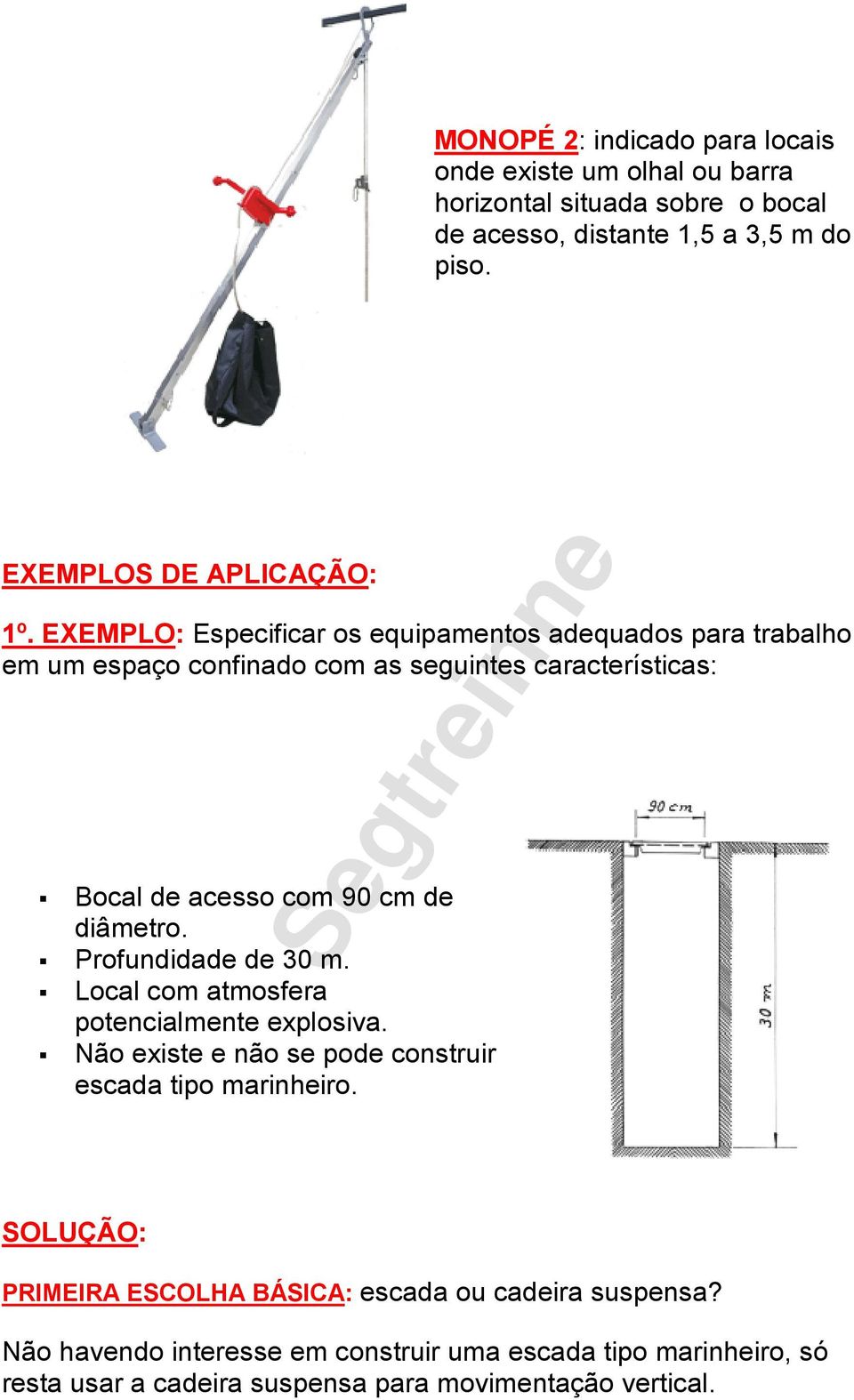 EXEMPLO: Especificar os equipamentos adequados para trabalho em um espaço confinado com as seguintes características: Bocal de acesso com 90 cm de diâmetro.