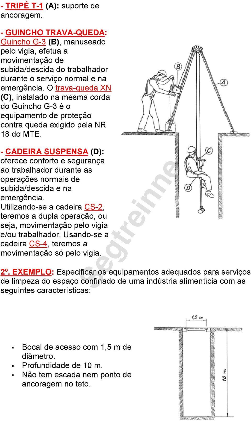 - CADEIRA SUSPENSA (D): oferece conforto e segurança ao trabalhador durante as operações normais de subida/descida e na emergência.