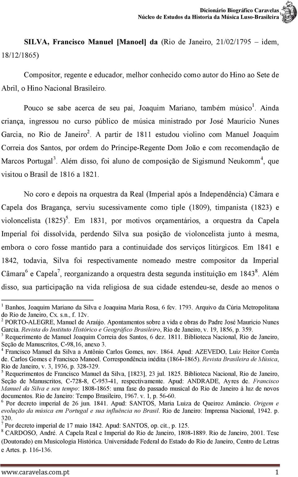 A partir de 1811 estudou violino com Manuel Joaquim Correia dos Santos, por ordem do Príncipe-Regente Dom João e com recomendação de Marcos Portugal 3.