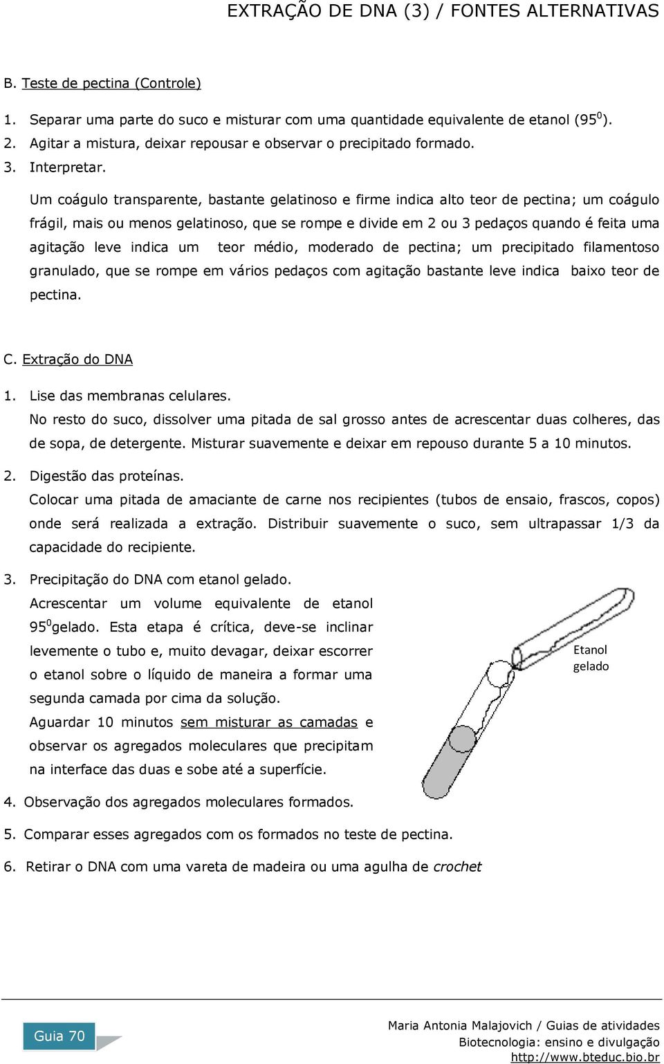 Um coágulo transparente, bastante gelatinoso e firme indica alto teor de pectina; um coágulo frágil, mais ou menos gelatinoso, que se rompe e divide em 2 ou 3 pedaços quando é feita uma agitação leve