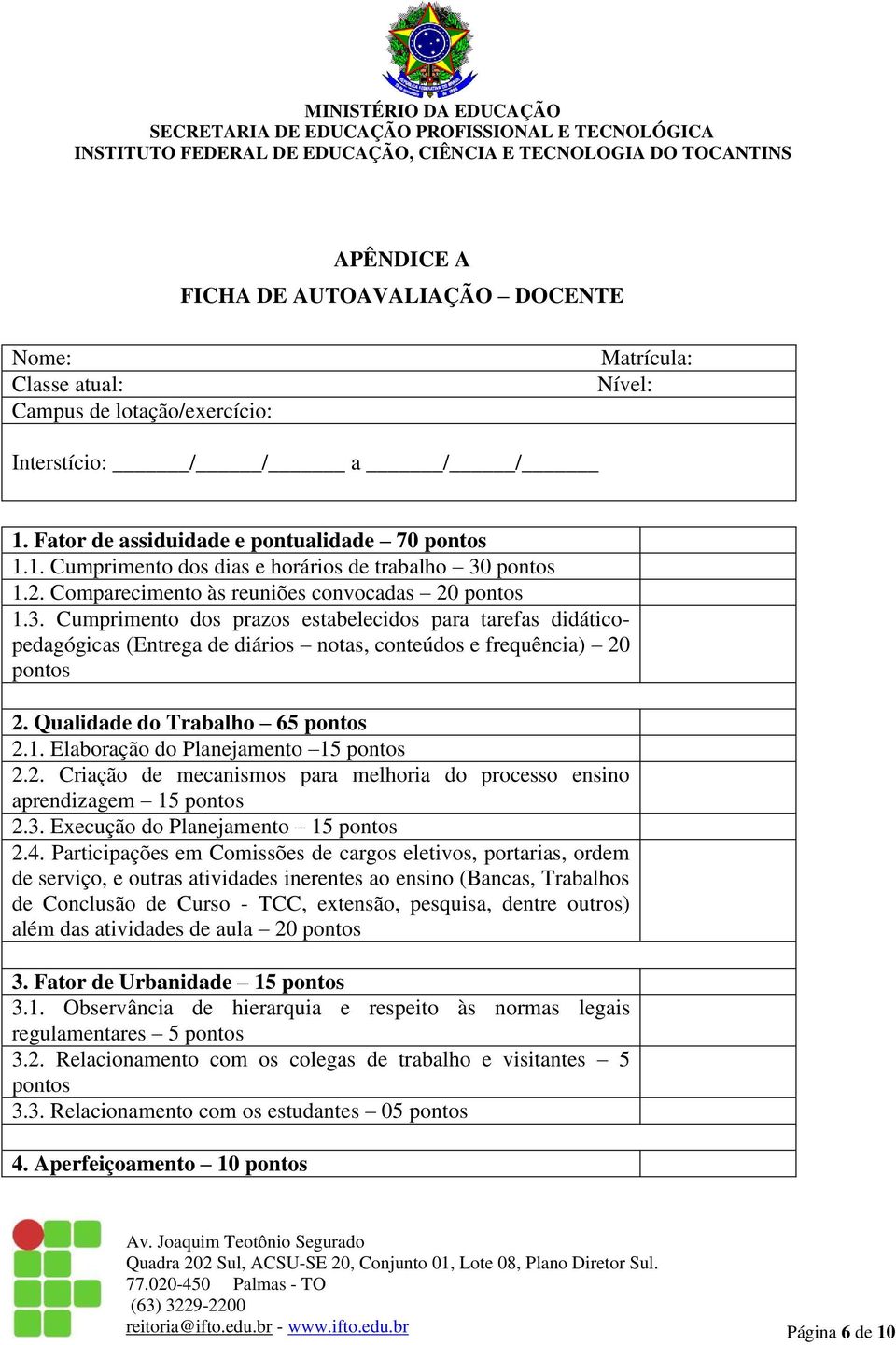 Qualidade do Trabalho 65 pontos 2.1. Elaboração do Planejamento 15 pontos 2.2. Criação de mecanismos para melhoria do processo ensino aprendizagem 15 pontos 2.3. Execução do Planejamento 15 pontos 2.