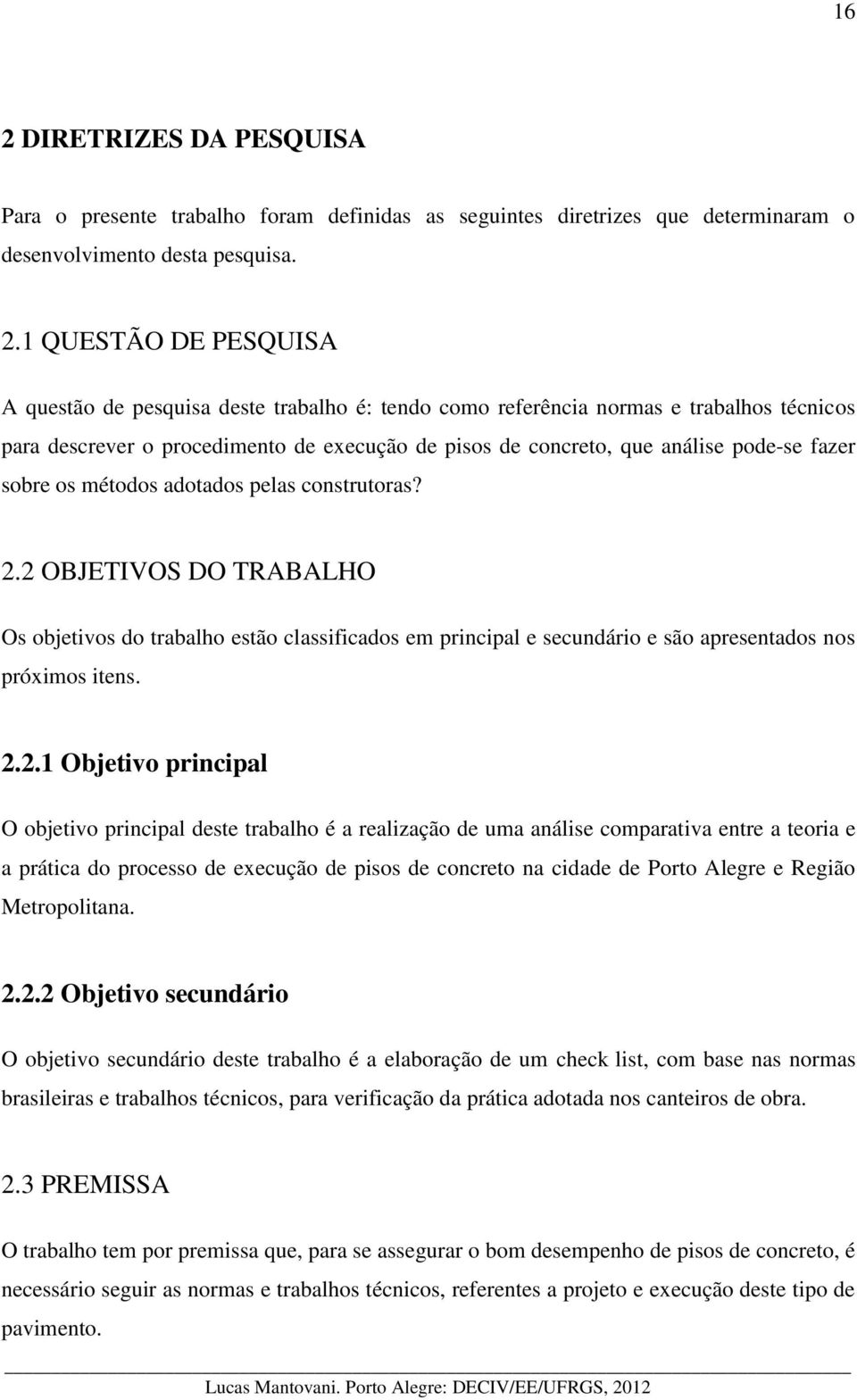 2 OBJETIVOS DO TRABALHO Os objetivos do trabalho estão classificados em principal e secundário e são apresentados nos próximos itens. 2.2.1 Objetivo principal O objetivo principal deste trabalho é a