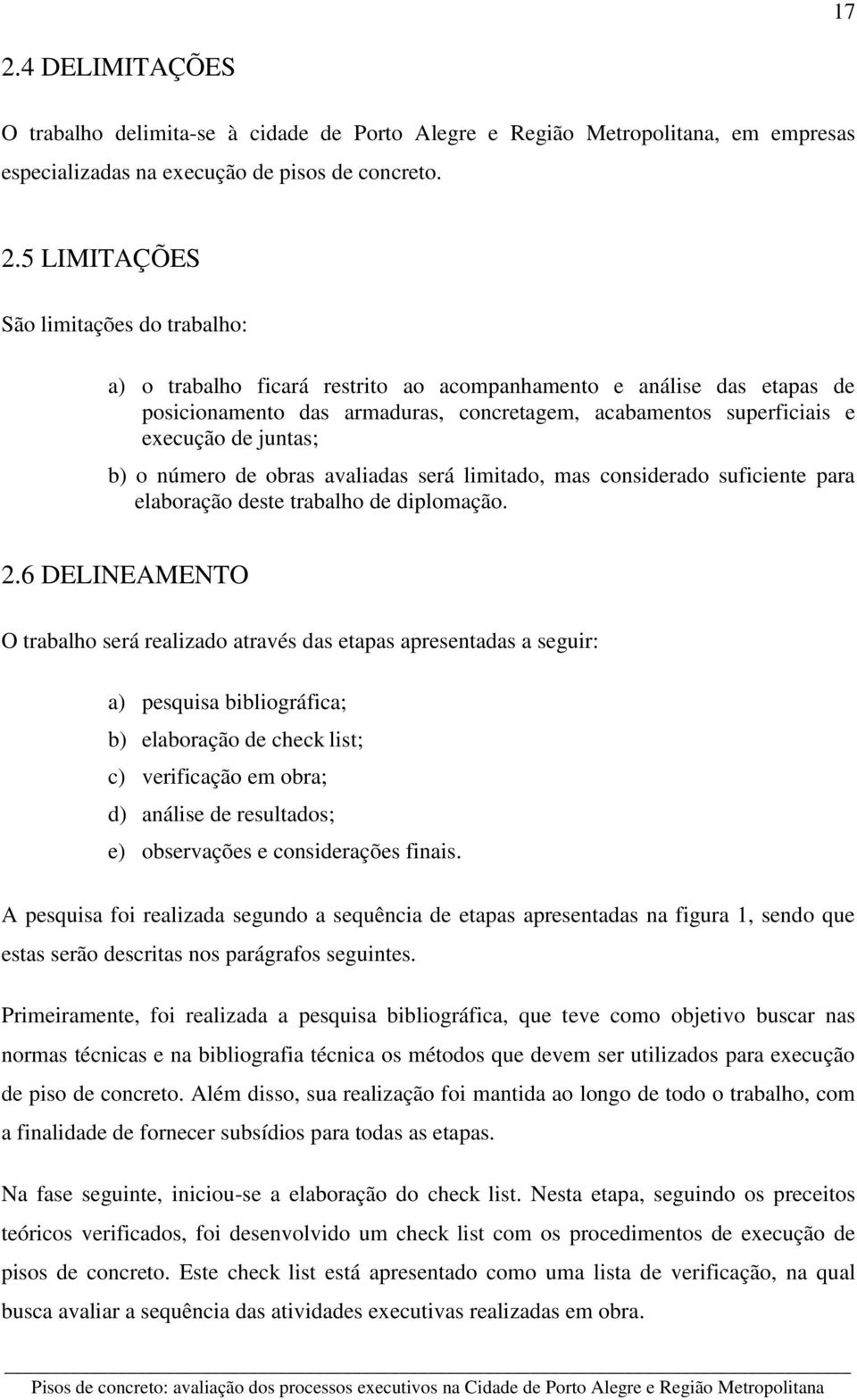 limitado, mas considerado suficiente para elaboração deste trabalho de diplomação. 2.