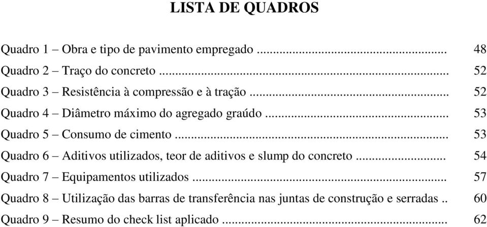 .. 53 Quadro 5 Consumo de cimento... 53 Quadro 6 Aditivos utilizados, teor de aditivos e slump do concreto.