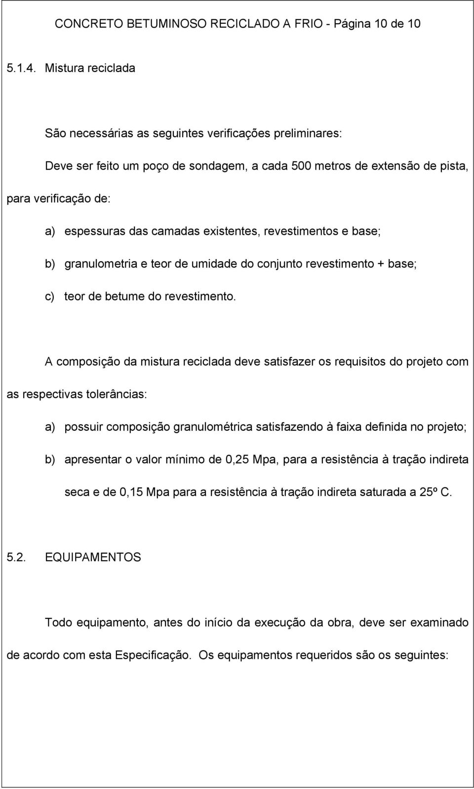 existentes, revestimentos e base; b) granulometria e teor de umidade do conjunto revestimento + base; c) teor de betume do revestimento.