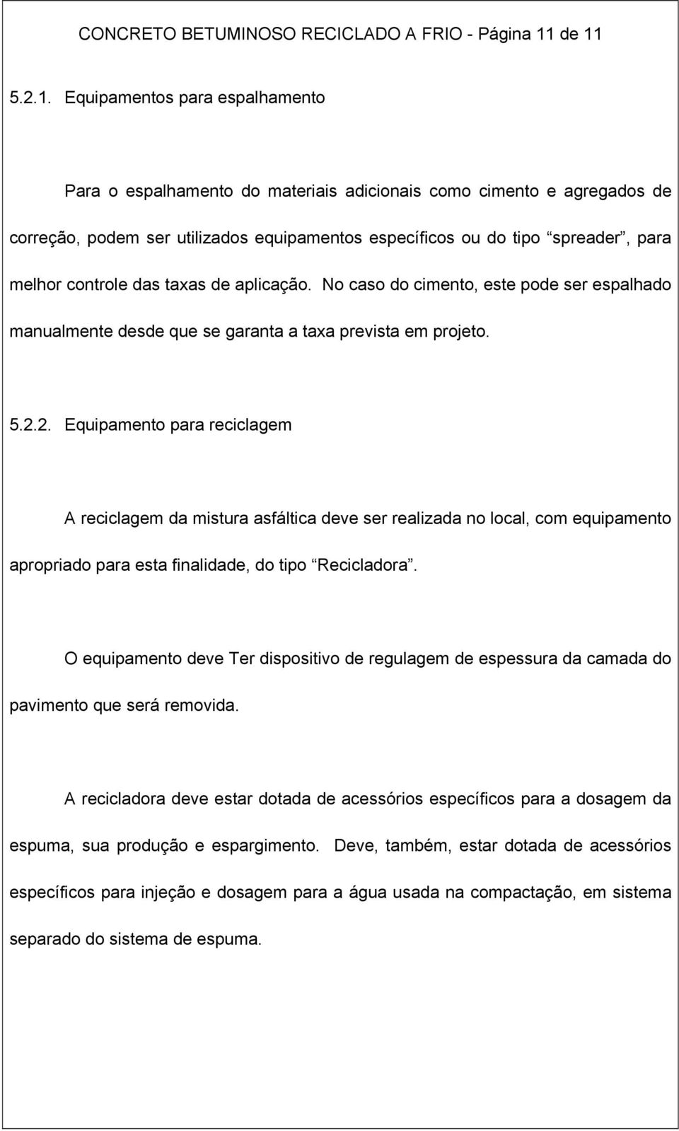 melhor controle das taxas de aplicação. No caso do cimento, este pode ser espalhado manualmente desde que se garanta a taxa prevista em projeto. 5.2.