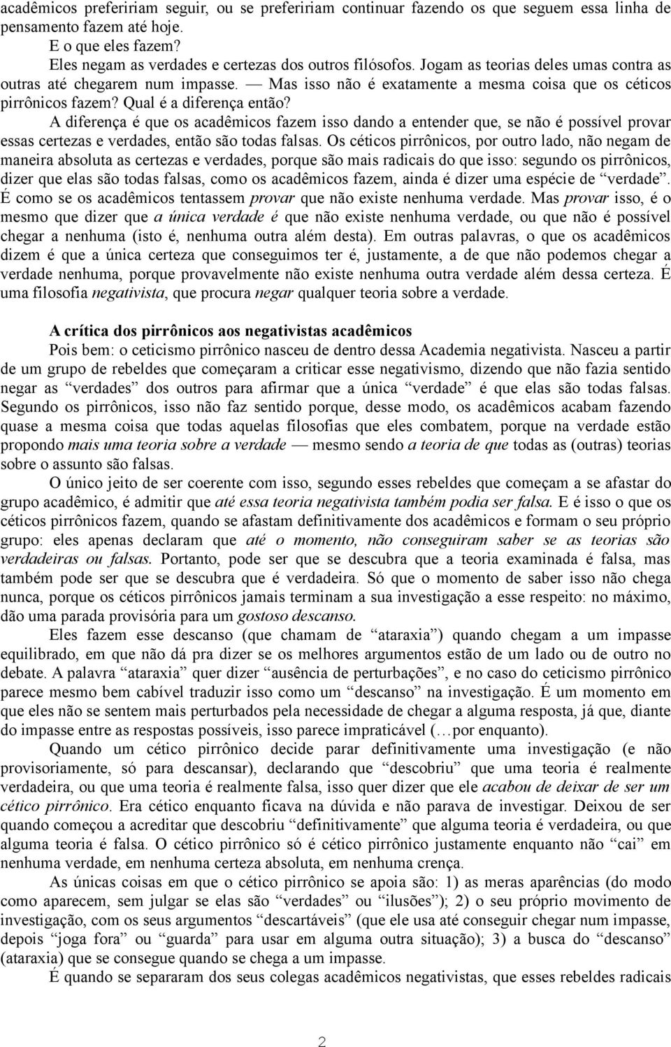 A diferença é que os acadêmicos fazem isso dando a entender que, se não é possível provar essas certezas e verdades, então são todas falsas.