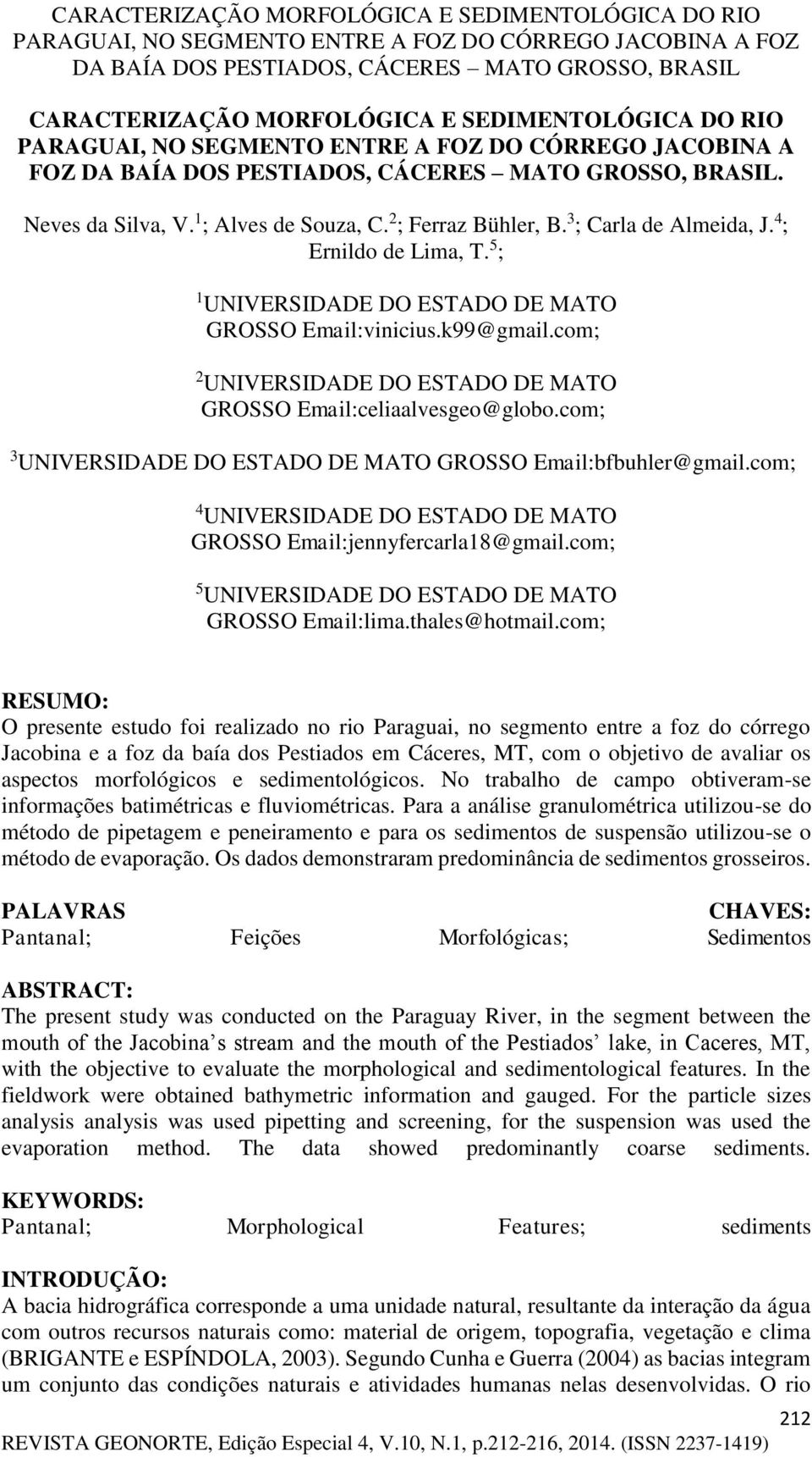 com; 3 UNIVERSIDADE DO ESTADO DE MATO GROSSO Email:bfbuhler@gmail.com; 4 UNIVERSIDADE DO ESTADO DE MATO GROSSO Email:jennyfercarla18@gmail.com; 5 UNIVERSIDADE DO ESTADO DE MATO GROSSO Email:lima.