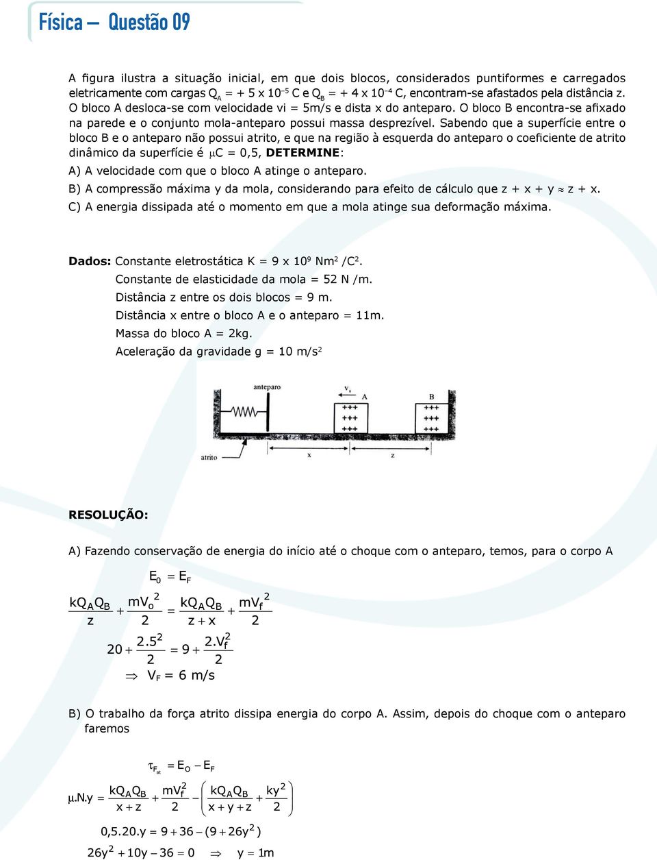 Sabendo que a superfície entre o bloco B e o anteparo não possui atrito, e que na região à esquerda do anteparo o coeficiente de atrito dinâmico da superfície é μc = 0,5, determine: A) A velocidade