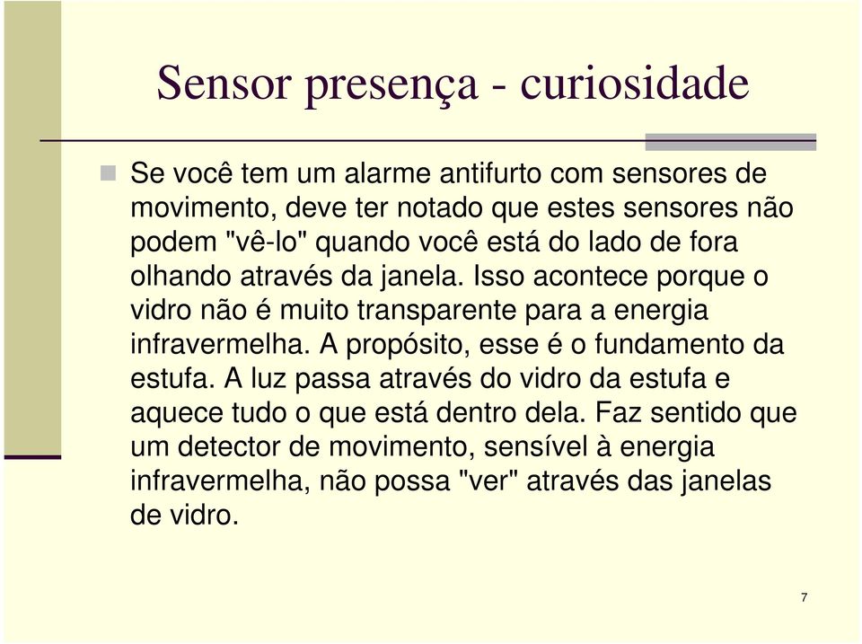 Isso acontece porque o vidro não é muito transparente para a energia infravermelha. A propósito, esse é o fundamento da estufa.