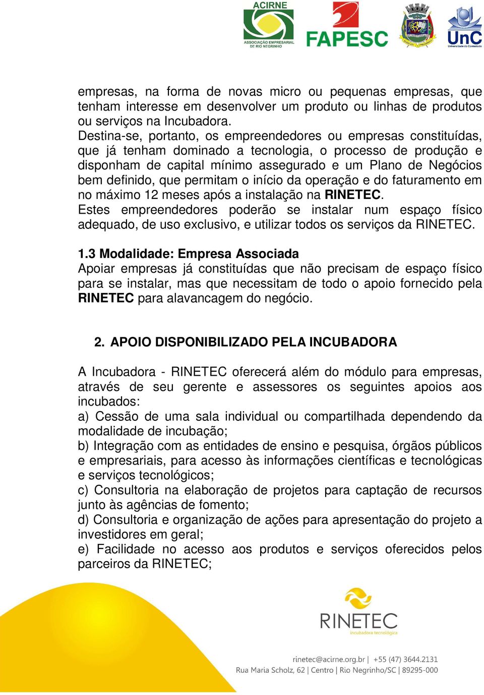 definido, que permitam o início da operação e do faturamento em no máximo 12 meses após a instalação na RINETEC.