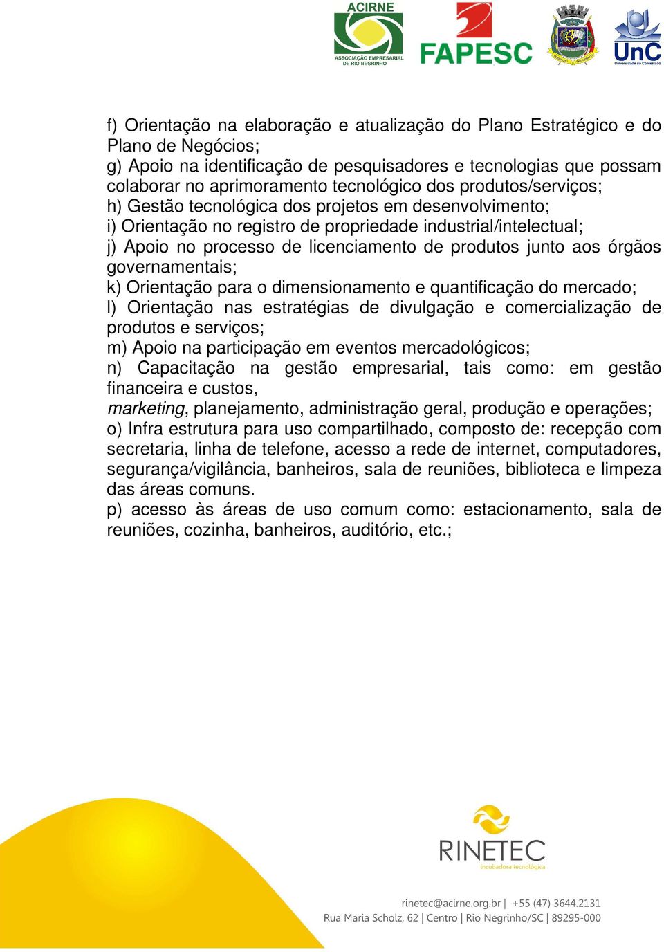 órgãos governamentais; k) Orientação para o dimensionamento e quantificação do mercado; l) Orientação nas estratégias de divulgação e comercialização de produtos e serviços; m) Apoio na participação